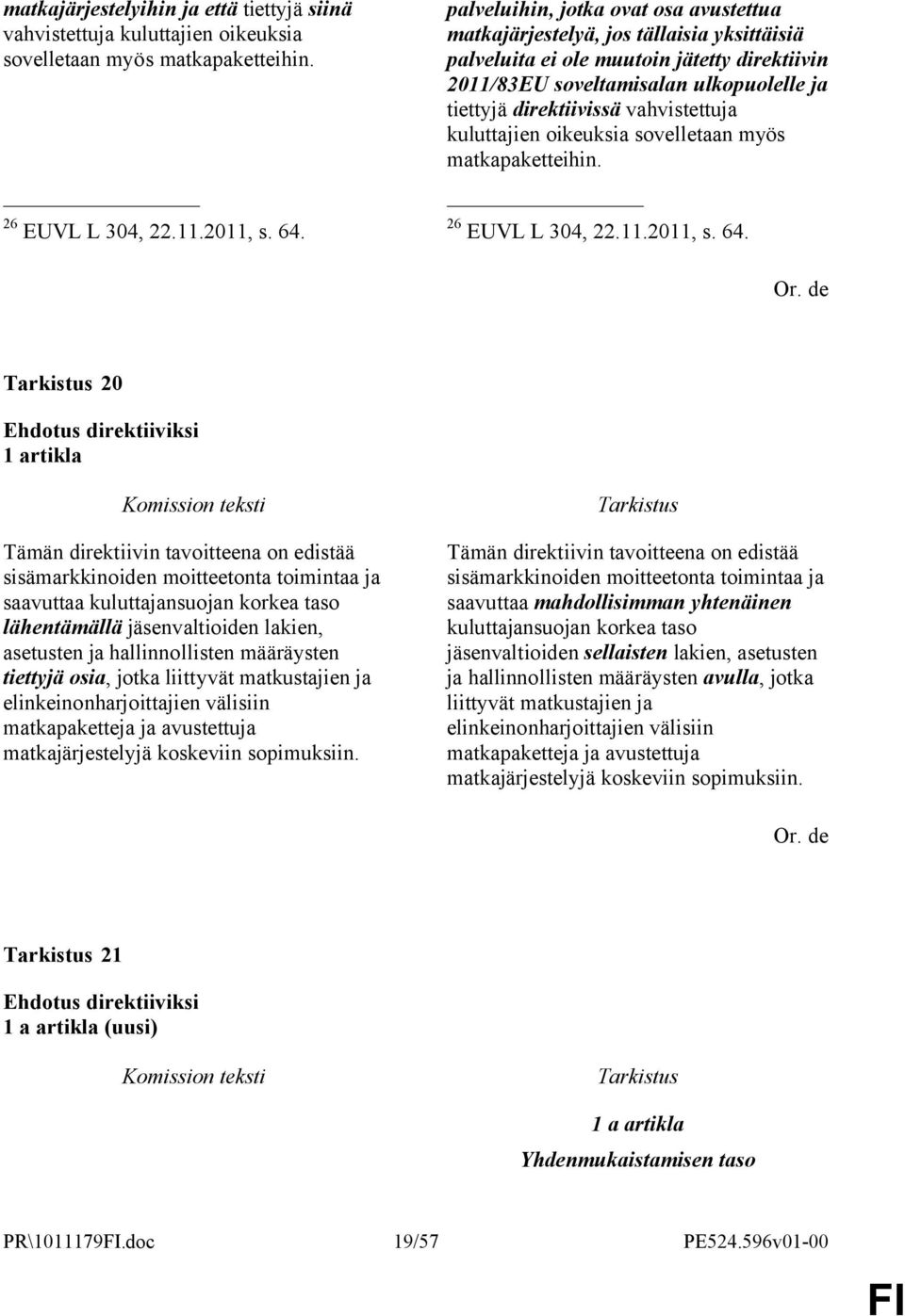 vahvistettuja kuluttajien oikeuksia sovelletaan myös matkapaketteihin. 26 EUVL L 304, 22.11.2011, s. 64.