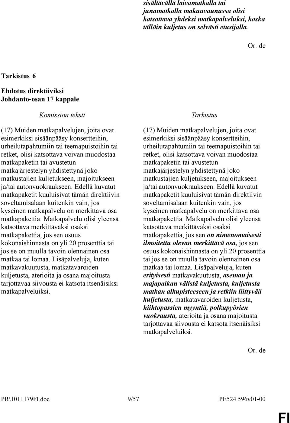 matkapaketin tai avustetun matkajärjestelyn yhdistettynä joko matkustajien kuljetukseen, majoitukseen ja/tai autonvuokraukseen.