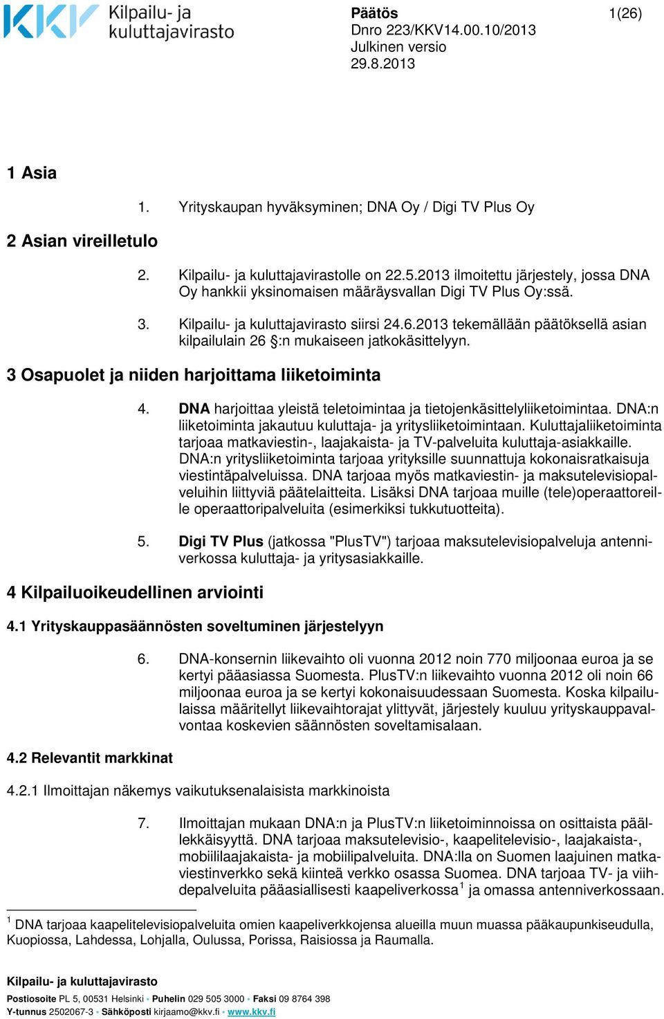 2013 tekemällään päätöksellä asian kilpailulain 26 :n mukaiseen jatkokäsittelyyn. 3 Osapuolet ja niiden harjoittama liiketoiminta 4 Kilpailuoikeudellinen arviointi 4.