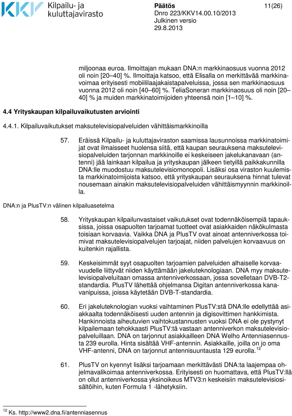 TeliaSoneran markkinaosuus oli noin [20 40] % ja muiden markkinatoimijoiden yhteensä noin [1 