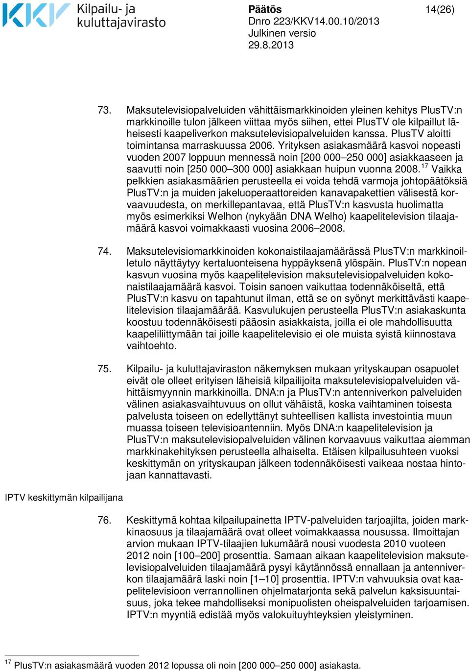 kanssa. PlusTV aloitti toimintansa marraskuussa 2006.