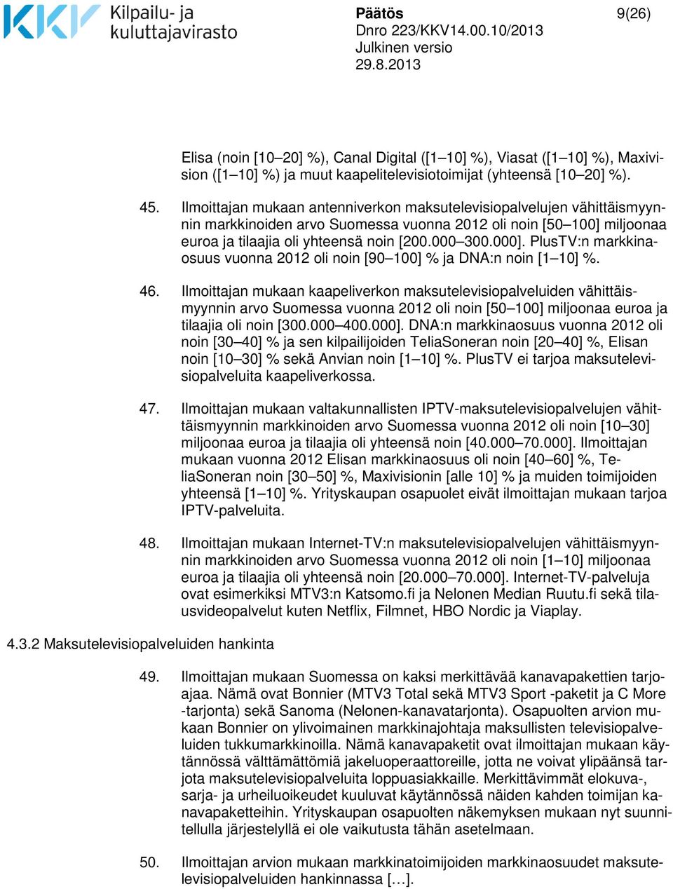 PlusTV:n markkinaosuus vuonna 2012 oli noin [90 100] % ja DNA:n noin [1 10] %. 46.