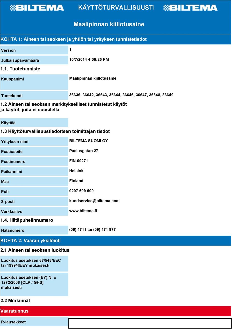 3 Käyttöturvallisuustiedotteen toimittajan tiedot Yrityksen nimi BILTEMA SUOMI OY Postiosoite Paciusgatan 27 Postinumero Paikannimi Maa FIN-00271 Helsinki Finland Puh 0207 609 609 S-posti Verkkosivu