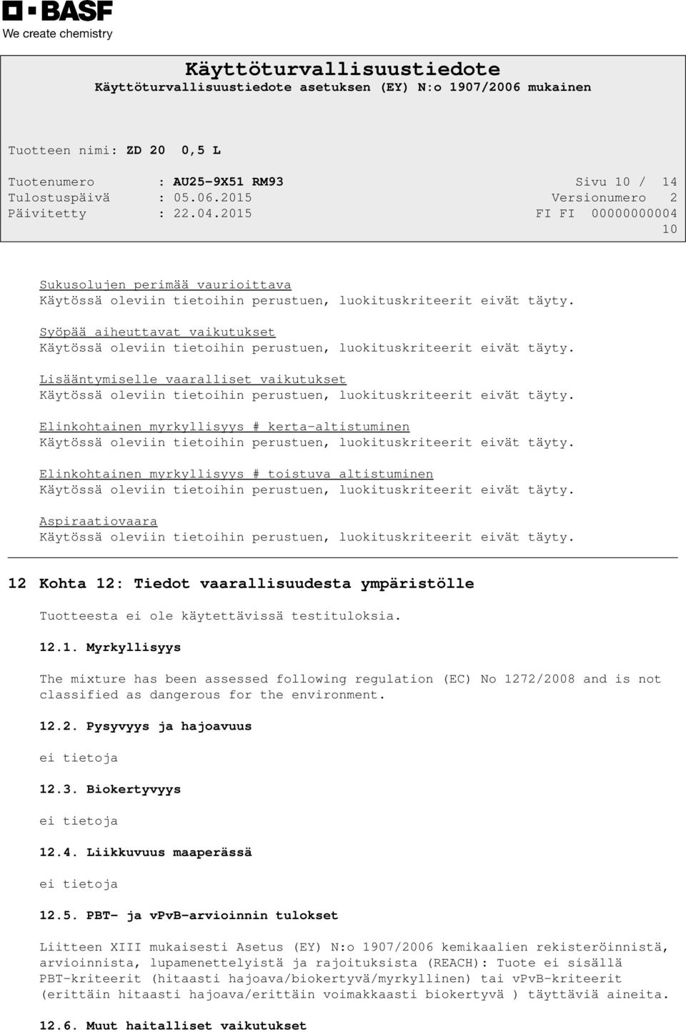 Lisääntymiselle vaaralliset vaikutukset Käytössä oleviin tietoihin perustuen, luokituskriteerit eivät täyty.