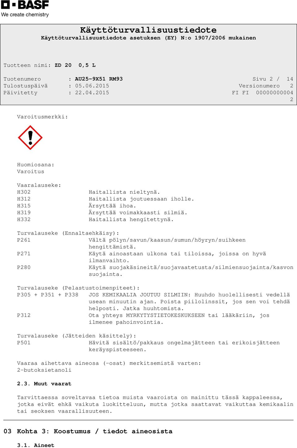 P271 Käytä ainoastaan ulkona tai tiloissa, joissa on hyvä ilmanvaihto. P280 Käytä suojakäsineitä/suojavaatetusta/silmiensuojainta/kasvon suojainta.