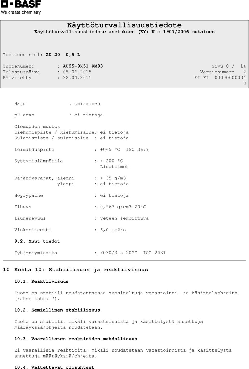 sekoittuva : 6,0 mm2/s 9.2. Muut tiedot Tyhjentymisaika : <030/3 s 20 C ISO 2431 10 Kohta 10: Stabiilisuus ja reaktiivisuus 10.1. Reaktiivisuus Tuote on stabiili noudatettaessa suositeltuja varastointi- ja käsittelyohjeita (katso kohta 7).