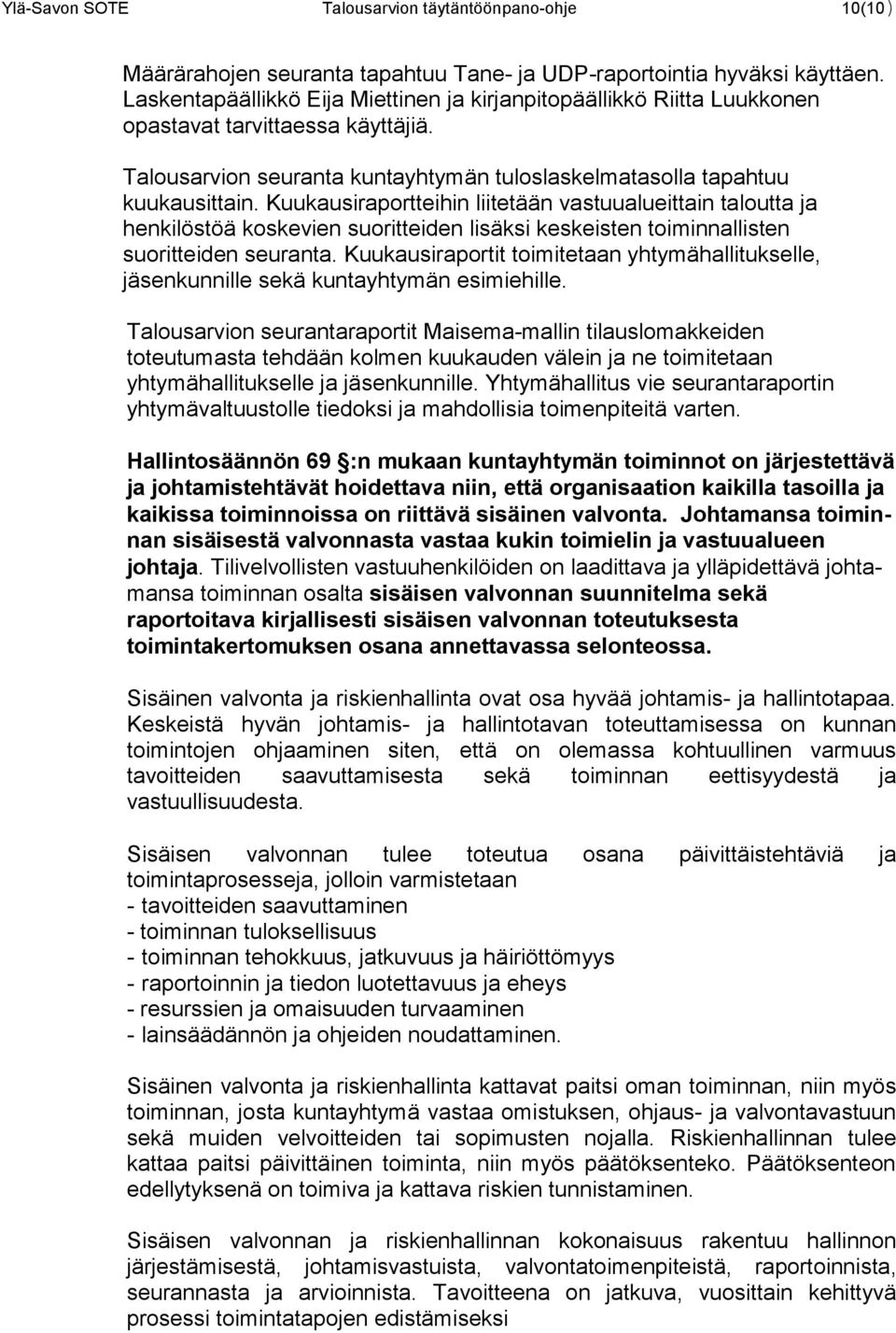 Kuukausiraportteihin liitetään vastuualueittain taloutta ja henkilöstöä koskevien suoritteiden lisäksi keskeisten toiminnallisten suoritteiden seuranta.