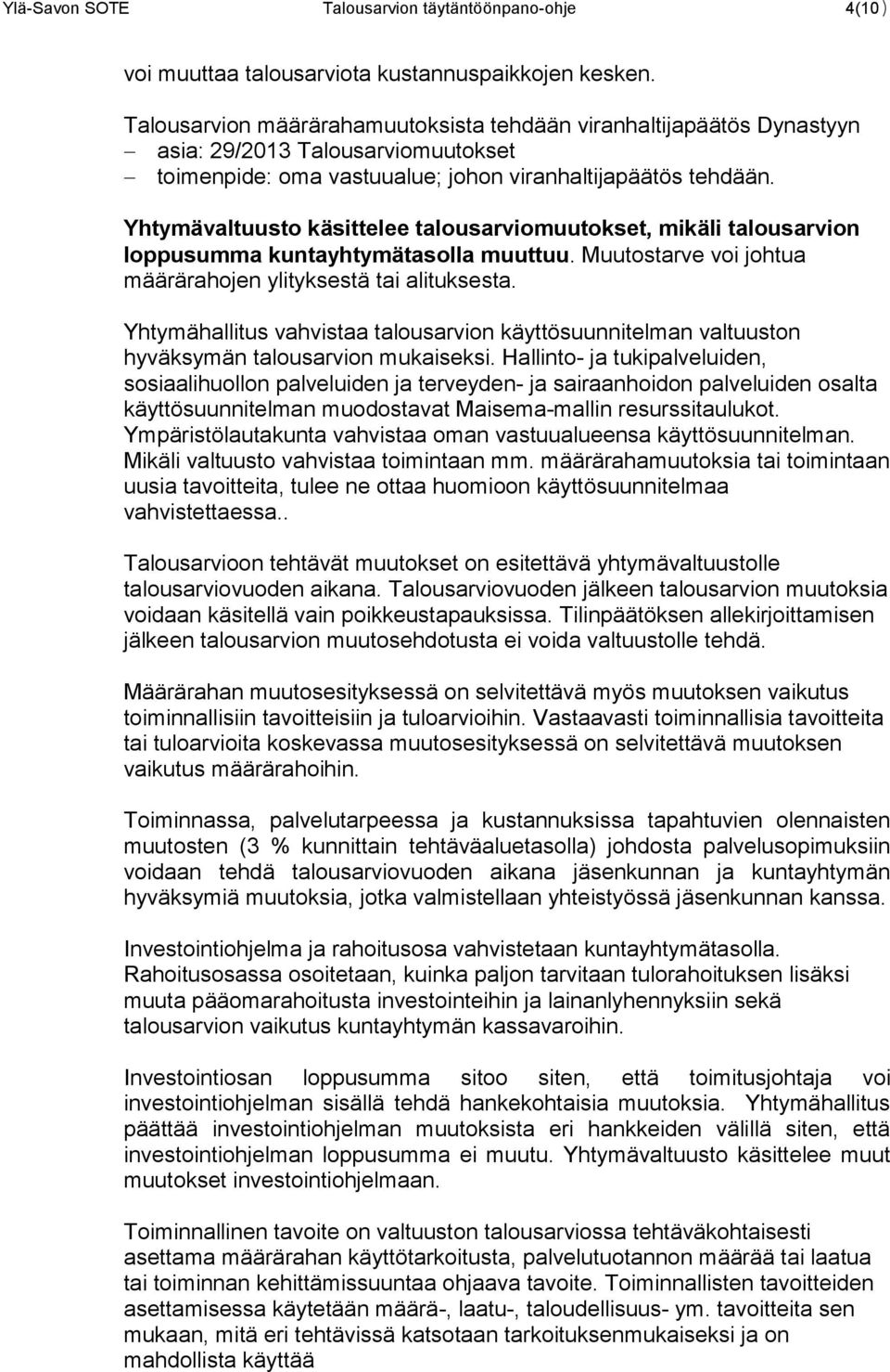 Yhtymävaltuusto käsittelee talousarviomuutokset, mikäli talousarvion loppusumma kuntayhtymätasolla muuttuu. Muutostarve voi johtua määrärahojen ylityksestä tai alituksesta.