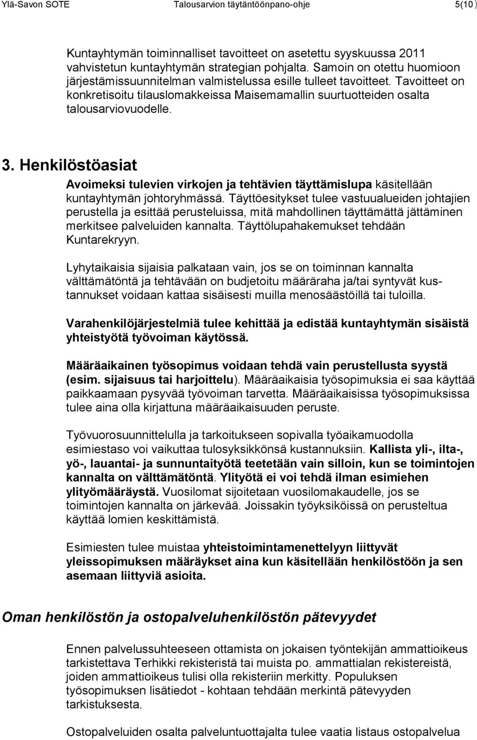 Henkilöstöasiat Avoimeksi tulevien virkojen ja tehtävien täyttämislupa käsitellään kuntayhtymän johtoryhmässä.