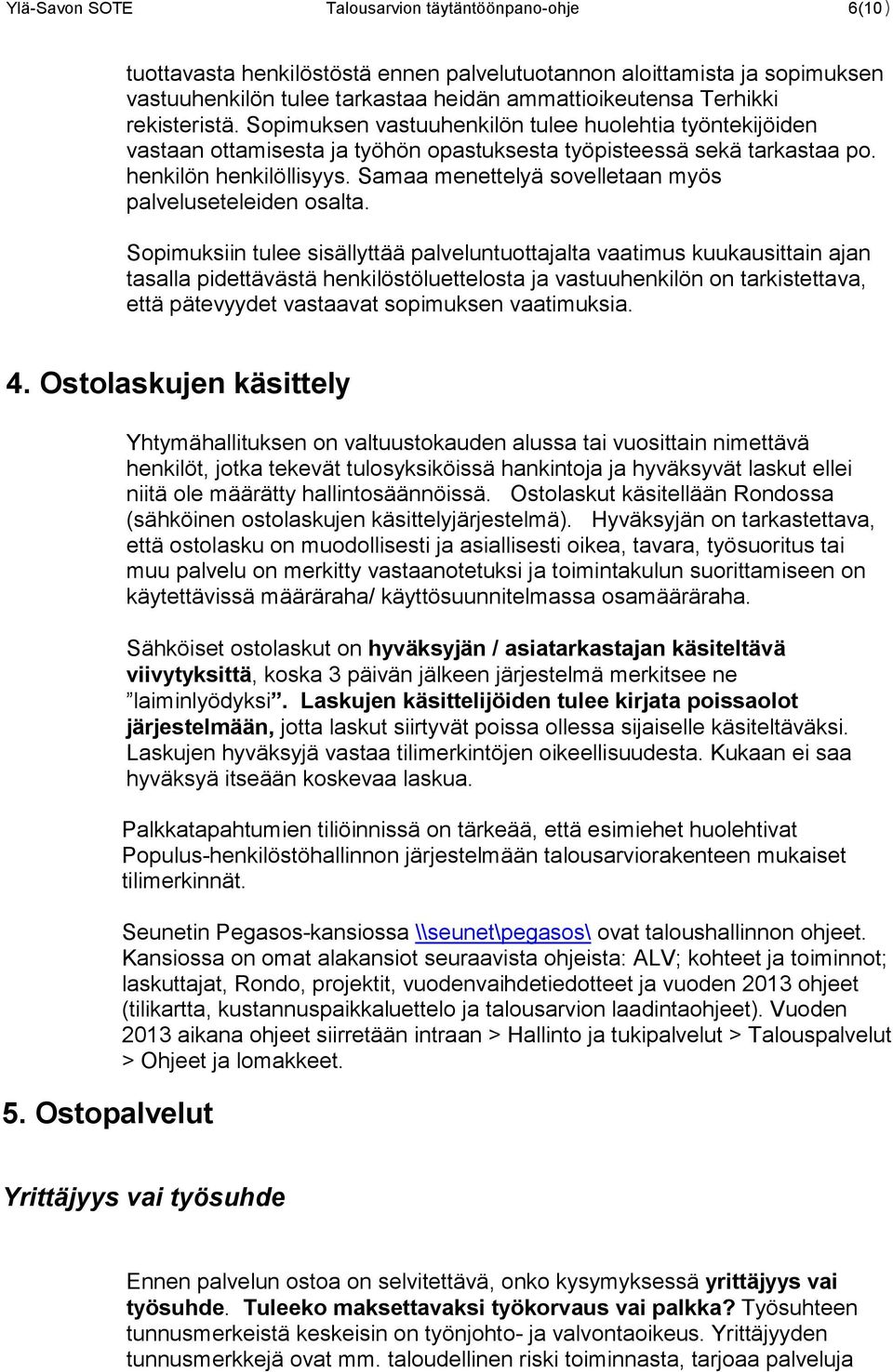 Samaa menettelyä sovelletaan myös palveluseteleiden osalta.