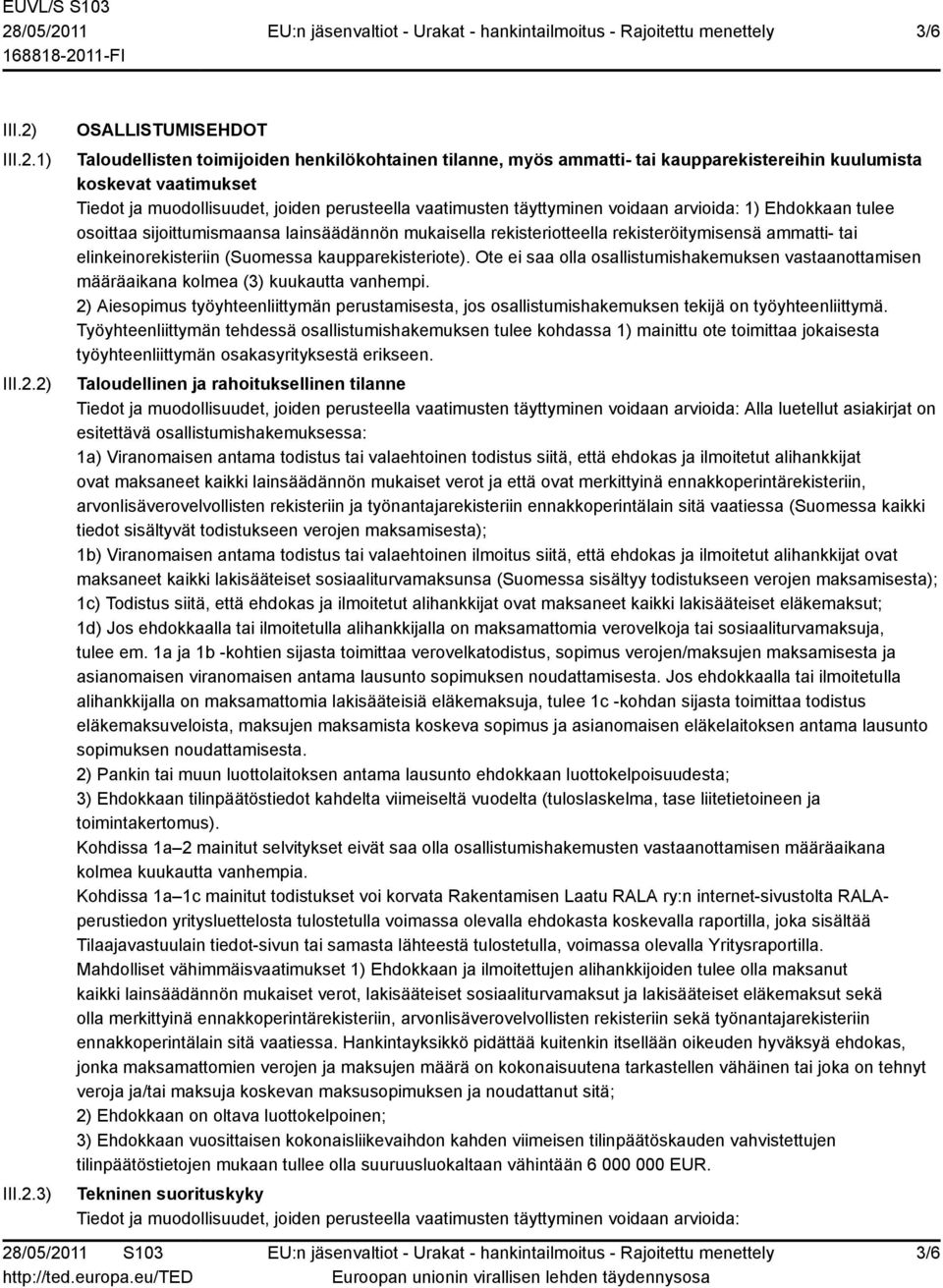 1) 2) 3) OSALLISTUMISEHDOT Taloudellisten toimijoiden henkilökohtainen tilanne, myös ammatti- tai kaupparekistereihin kuulumista koskevat vaatimukset Tiedot ja muodollisuudet, joiden perusteella