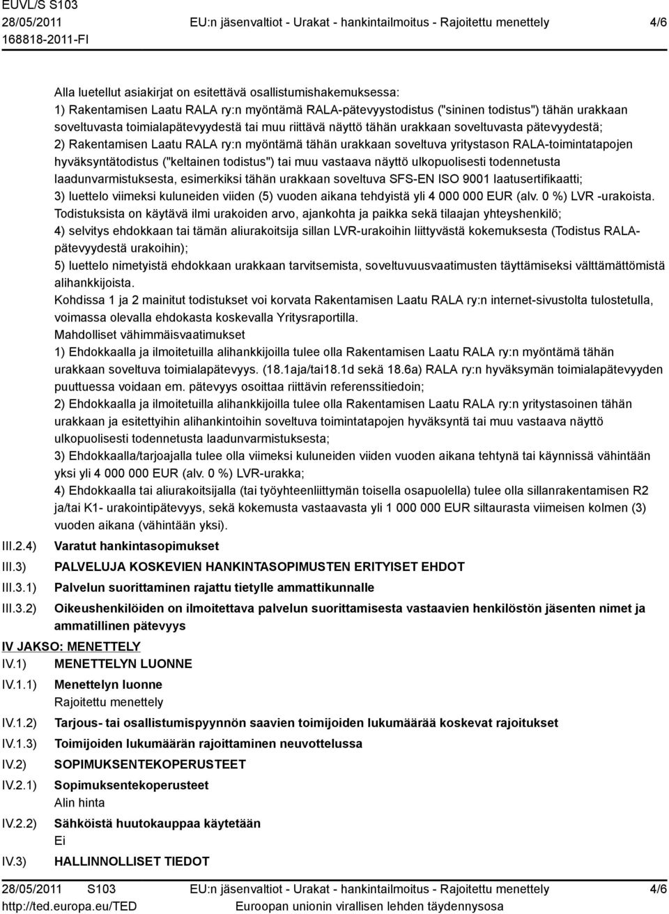 1) 2) Alla luetellut asiakirjat on esitettävä osallistumishakemuksessa: 1) Rakentamisen Laatu RALA ry:n myöntämä RALA-pätevyystodistus ("sininen todistus") tähän urakkaan soveltuvasta