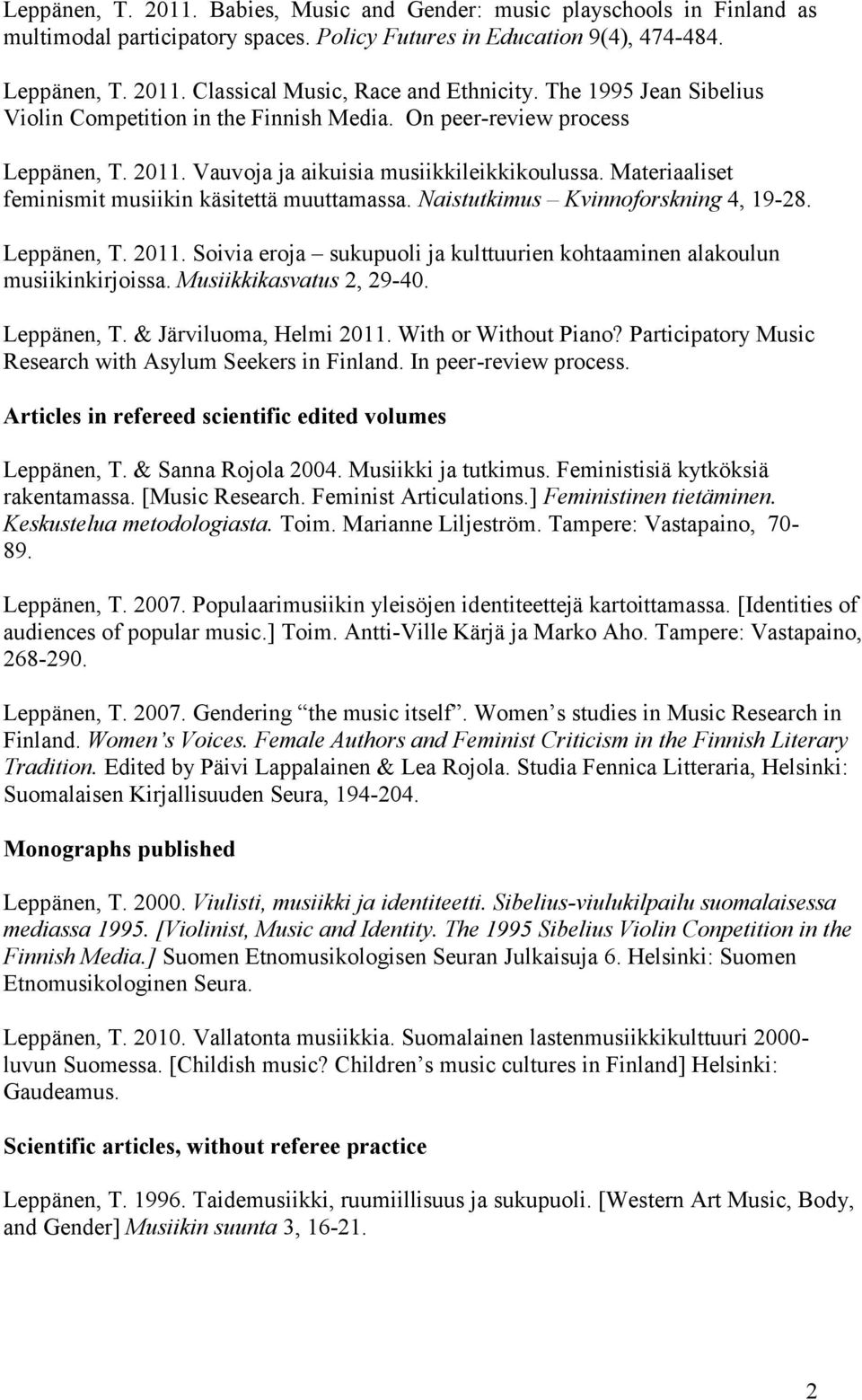 Materiaaliset feminismit musiikin käsitettä muuttamassa. Naistutkimus Kvinnoforskning 4, 19-28. Leppänen, T. 2011. Soivia eroja sukupuoli ja kulttuurien kohtaaminen alakoulun musiikinkirjoissa.