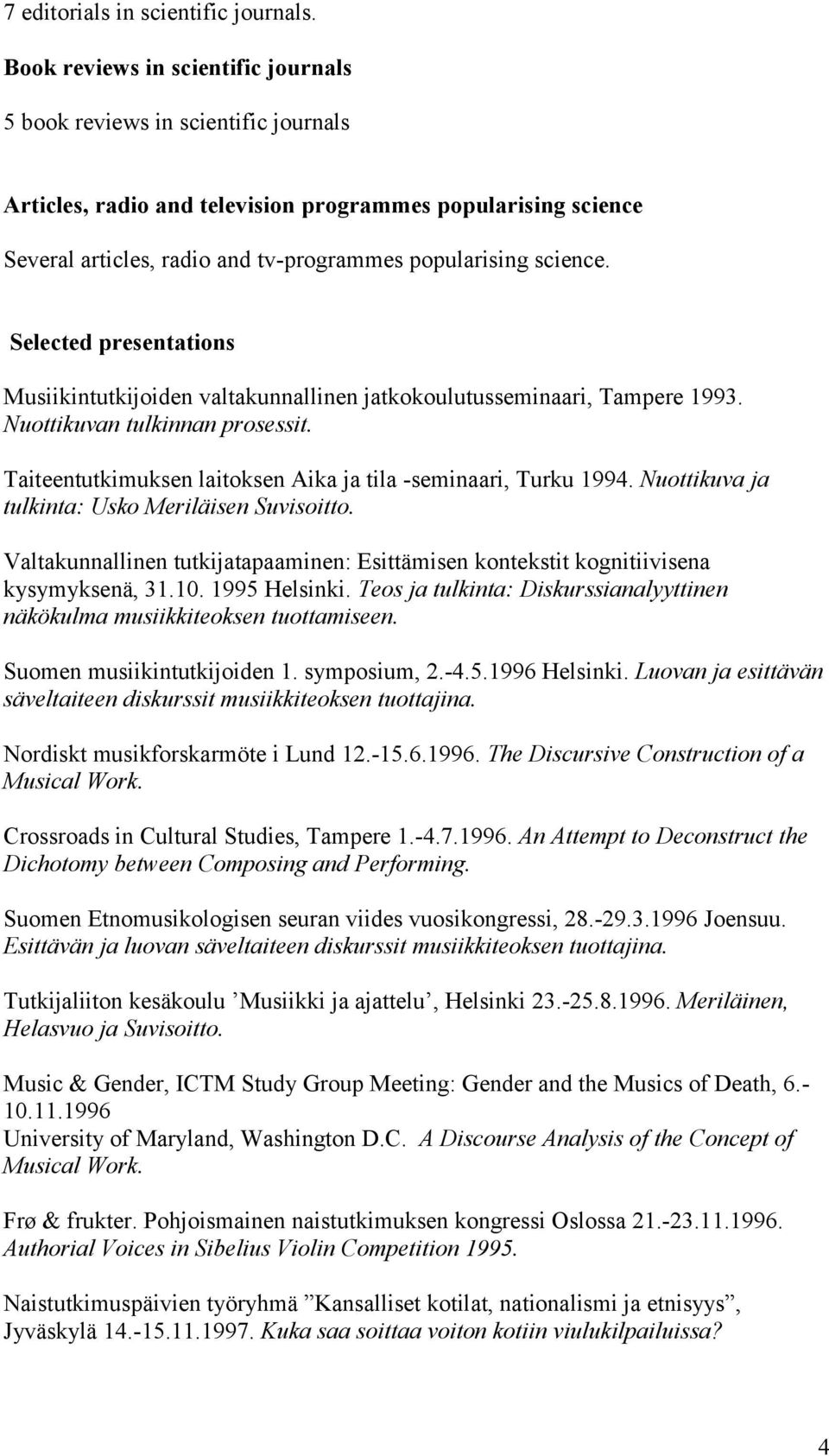 Selected presentations Musiikintutkijoiden valtakunnallinen jatkokoulutusseminaari, Tampere 1993. Nuottikuvan tulkinnan prosessit. Taiteentutkimuksen laitoksen Aika ja tila -seminaari, Turku 1994.