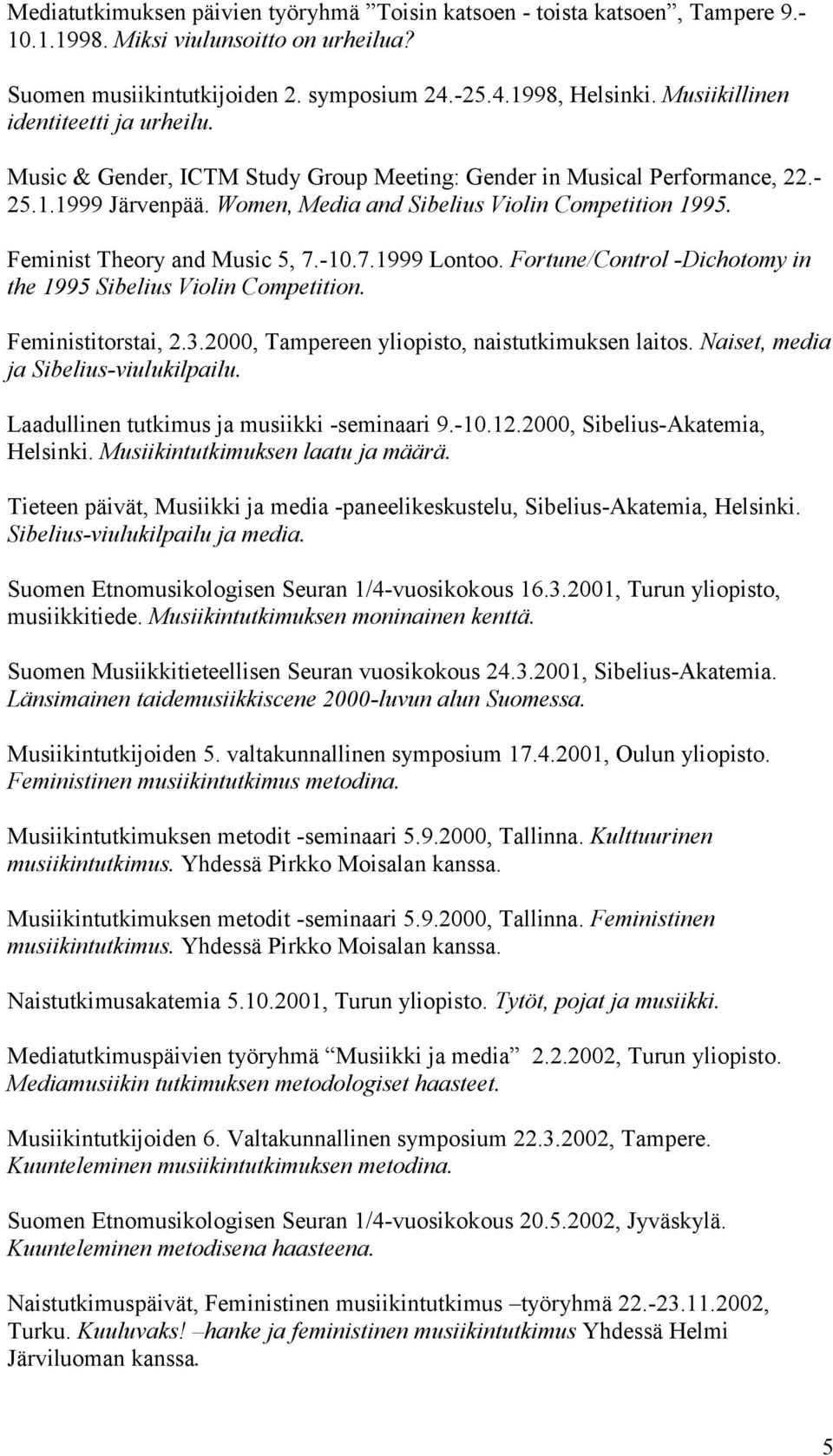 Feminist Theory and Music 5, 7.-10.7.1999 Lontoo. Fortune/Control -Dichotomy in the 1995 Sibelius Violin Competition. Feministitorstai, 2.3.2000, Tampereen yliopisto, naistutkimuksen laitos.