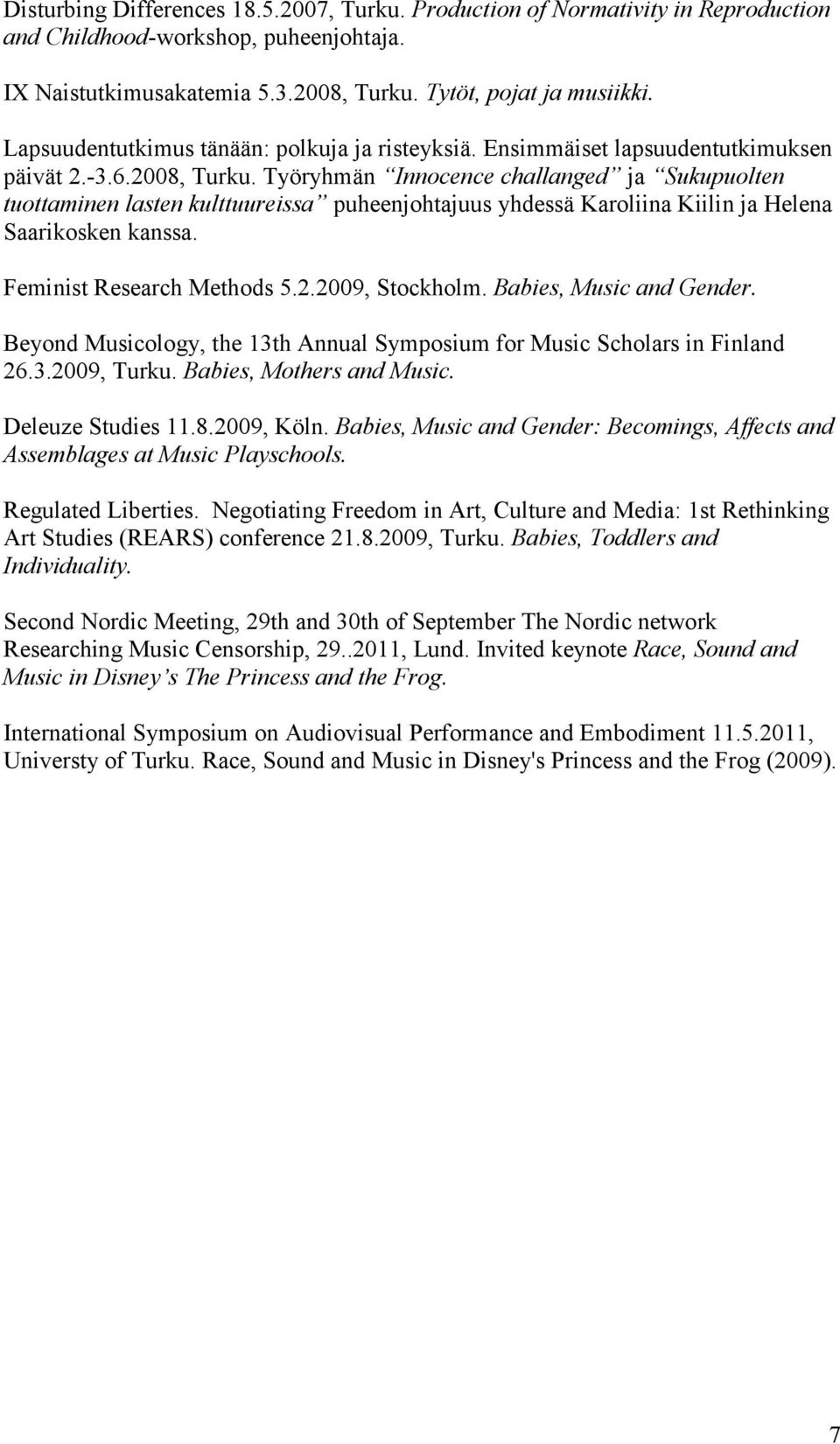 Työryhmän Innocence challanged ja Sukupuolten tuottaminen lasten kulttuureissa puheenjohtajuus yhdessä Karoliina Kiilin ja Helena Saarikosken kanssa. Feminist Research Methods 5.2.2009, Stockholm.