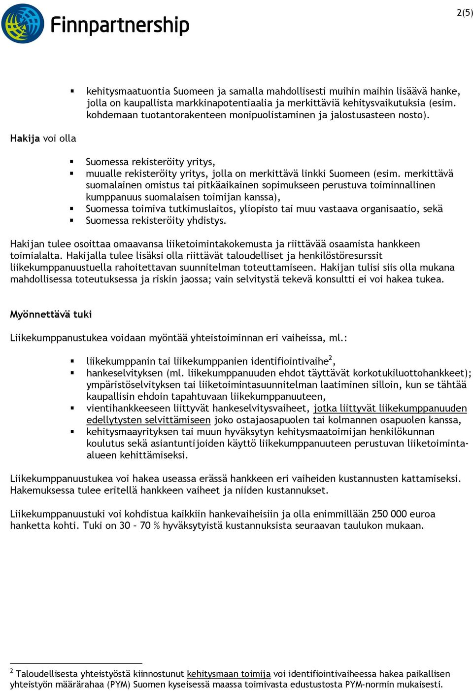 merkittävä suomalainen omistus tai pitkäaikainen sopimukseen perustuva toiminnallinen kumppanuus suomalaisen toimijan kanssa), Suomessa toimiva tutkimuslaitos, yliopisto tai muu vastaava