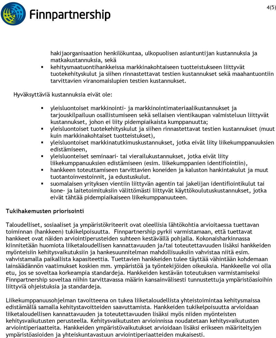 Hyväksyttäviä kustannuksia eivät ole: yleisluontoiset markkinointi- ja markkinointimateriaalikustannukset ja tarjouskilpailuun osallistumiseen sekä sellaisen vientikaupan valmisteluun liittyvät