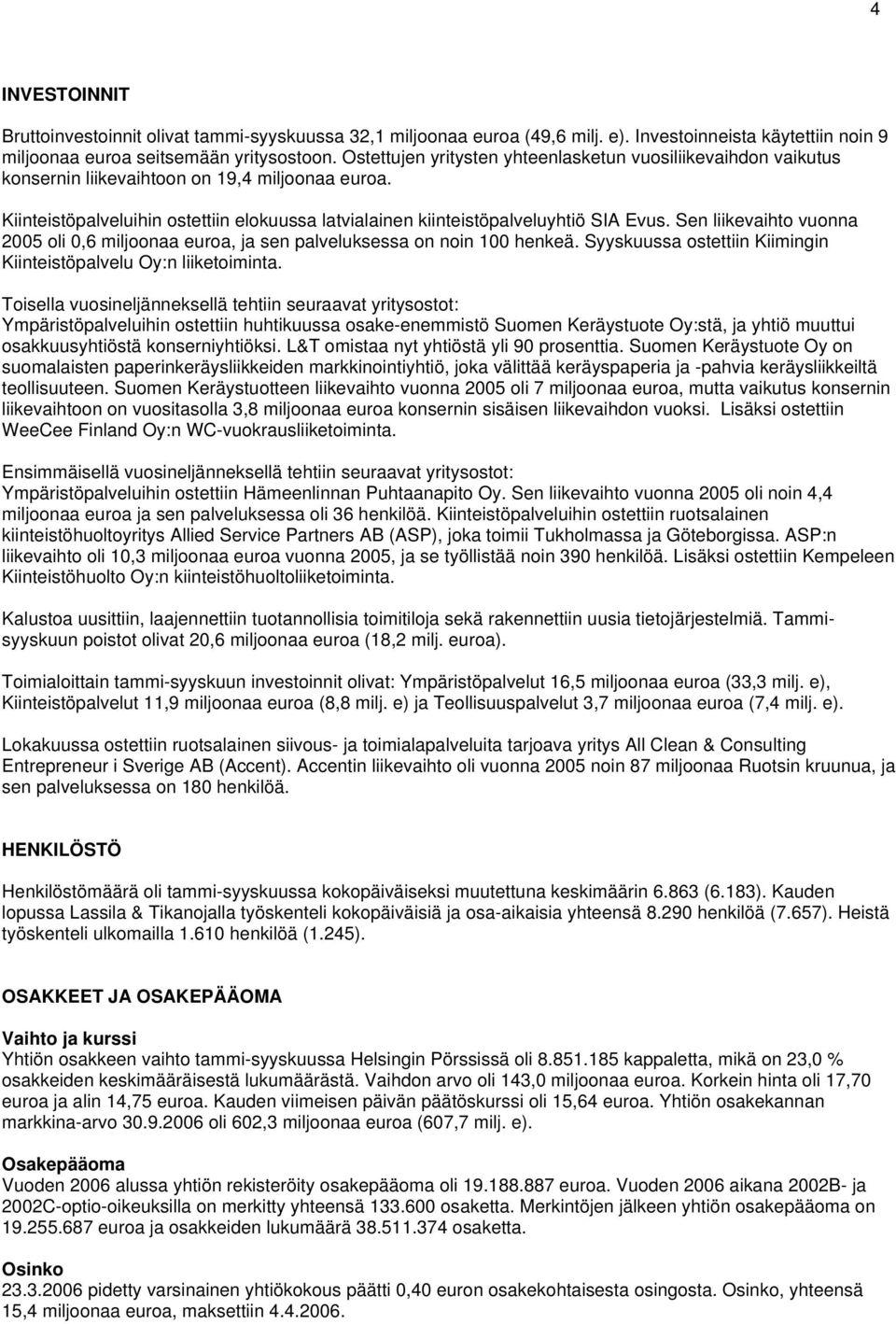 Sen liikevaihto vuonna 2005 oli 0,6 miljoonaa euroa, ja sen palveluksessa on noin 100 henkeä. Syyskuussa ostettiin Kiimingin Kiinteistöpalvelu Oy:n liiketoiminta.