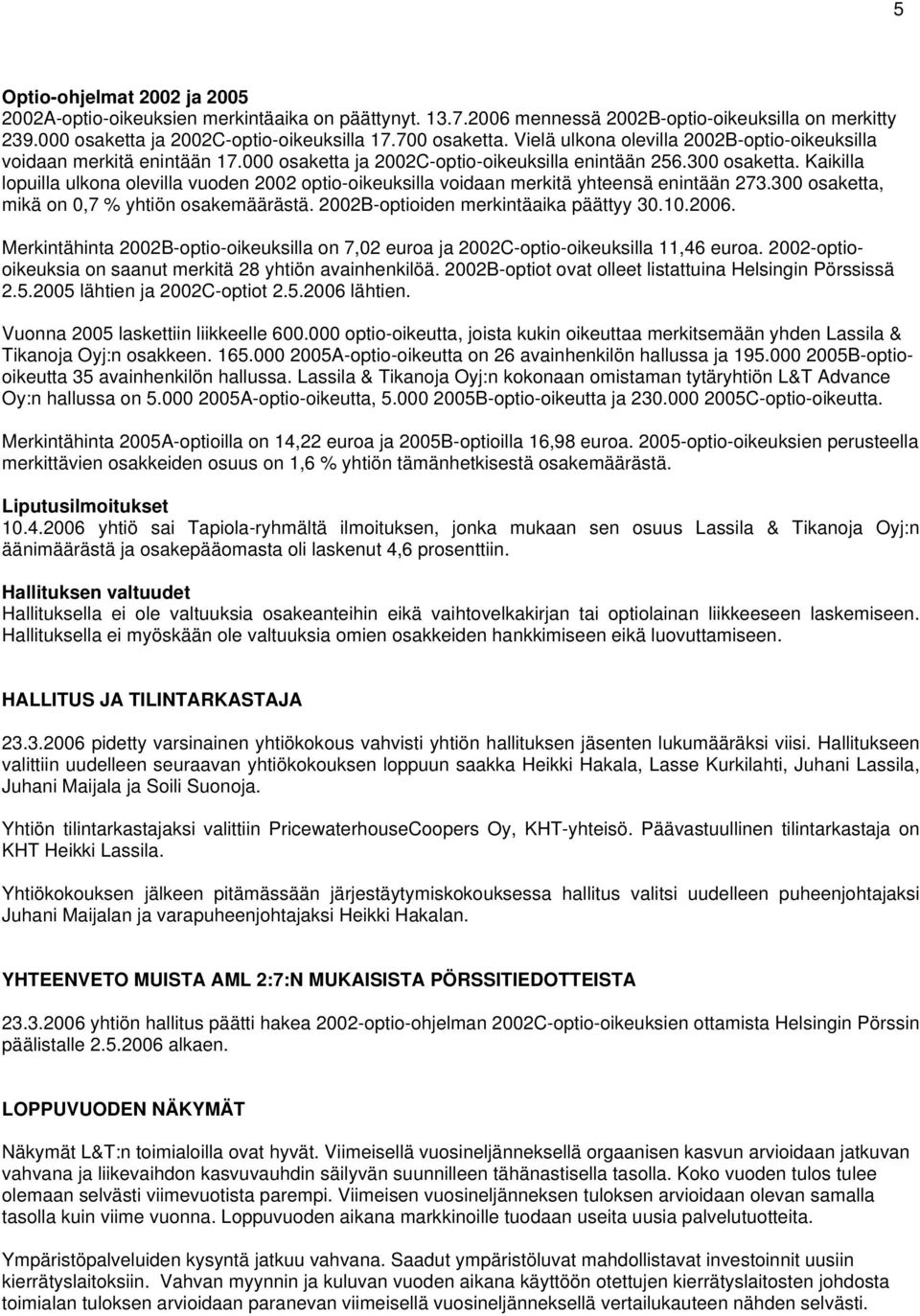 Kaikilla lopuilla ulkona olevilla vuoden 2002 optio-oikeuksilla voidaan merkitä yhteensä enintään 273.300 osaketta, mikä on 0,7 % yhtiön osakemäärästä. 2002B-optioiden merkintäaika päättyy 30.10.2006.