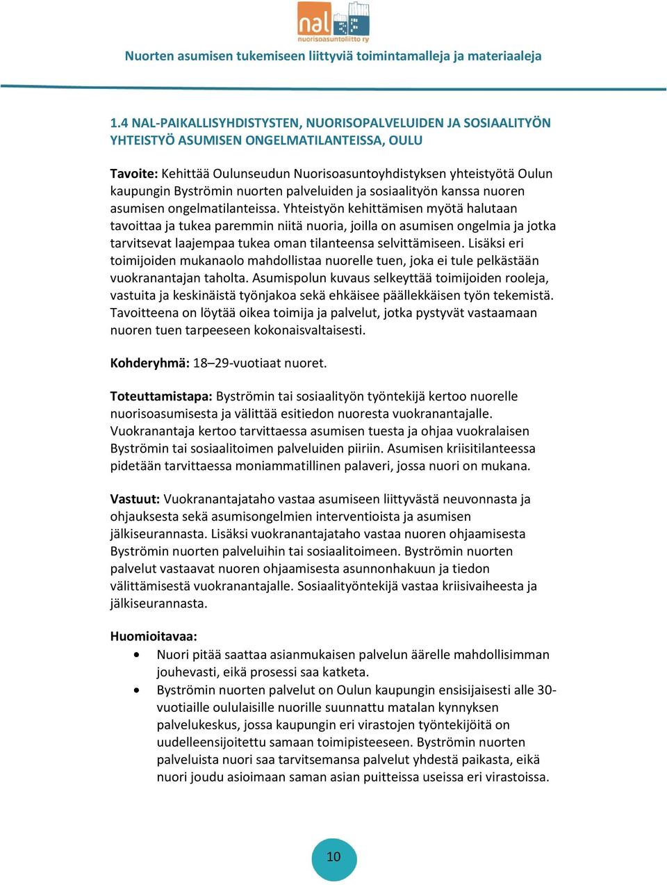 Yhteistyön kehittämisen myötä halutaan tavoittaa ja tukea paremmin niitä nuoria, joilla on asumisen ongelmia ja jotka tarvitsevat laajempaa tukea oman tilanteensa selvittämiseen.