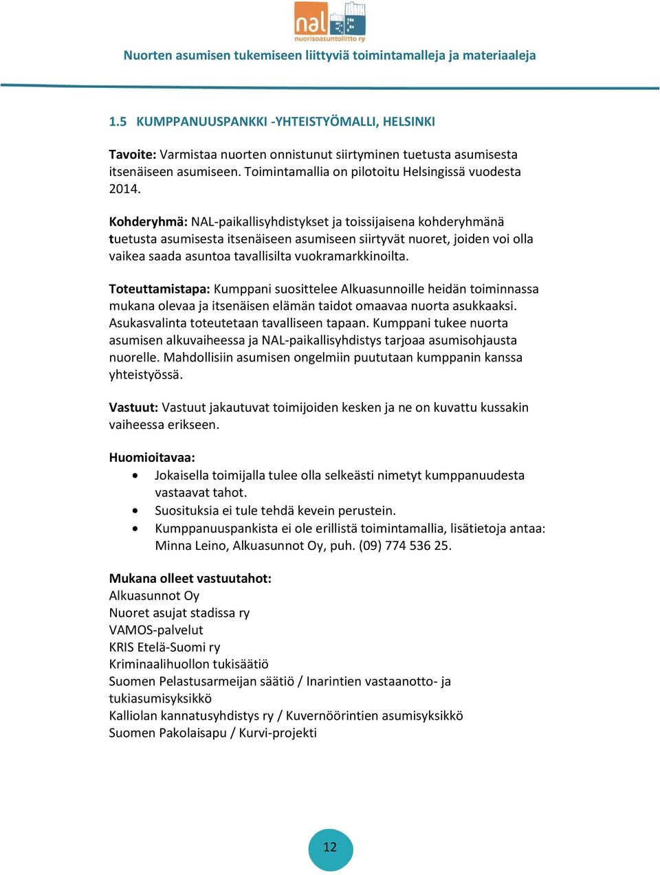 Toteuttamistapa: Kumppani suosittelee Alkuasunnoille heidän toiminnassa mukana olevaa ja itsenäisen elämän taidot omaavaa nuorta asukkaaksi. Asukasvalinta toteutetaan tavalliseen tapaan.