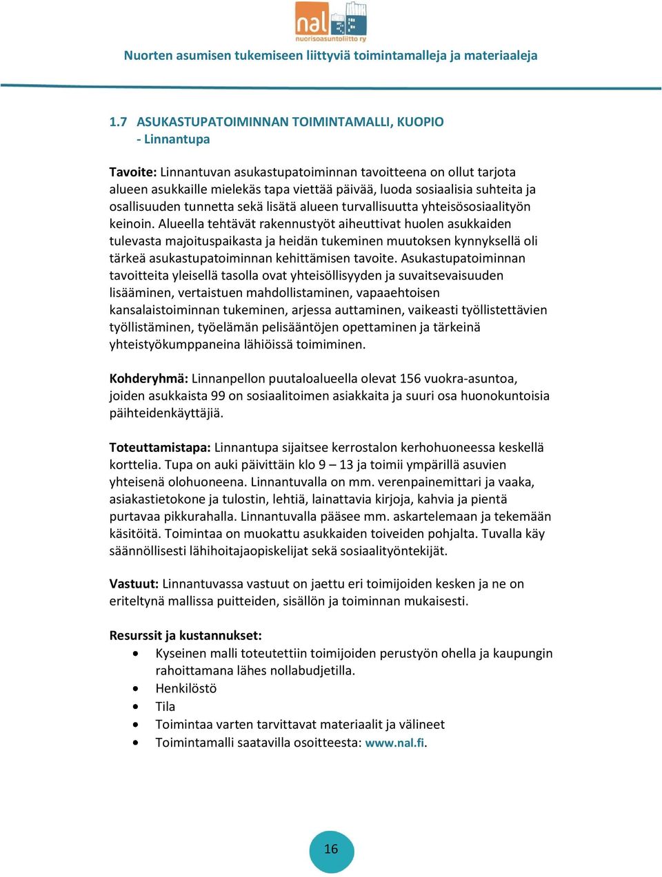 Alueella tehtävät rakennustyöt aiheuttivat huolen asukkaiden tulevasta majoituspaikasta ja heidän tukeminen muutoksen kynnyksellä oli tärkeä asukastupatoiminnan kehittämisen tavoite.