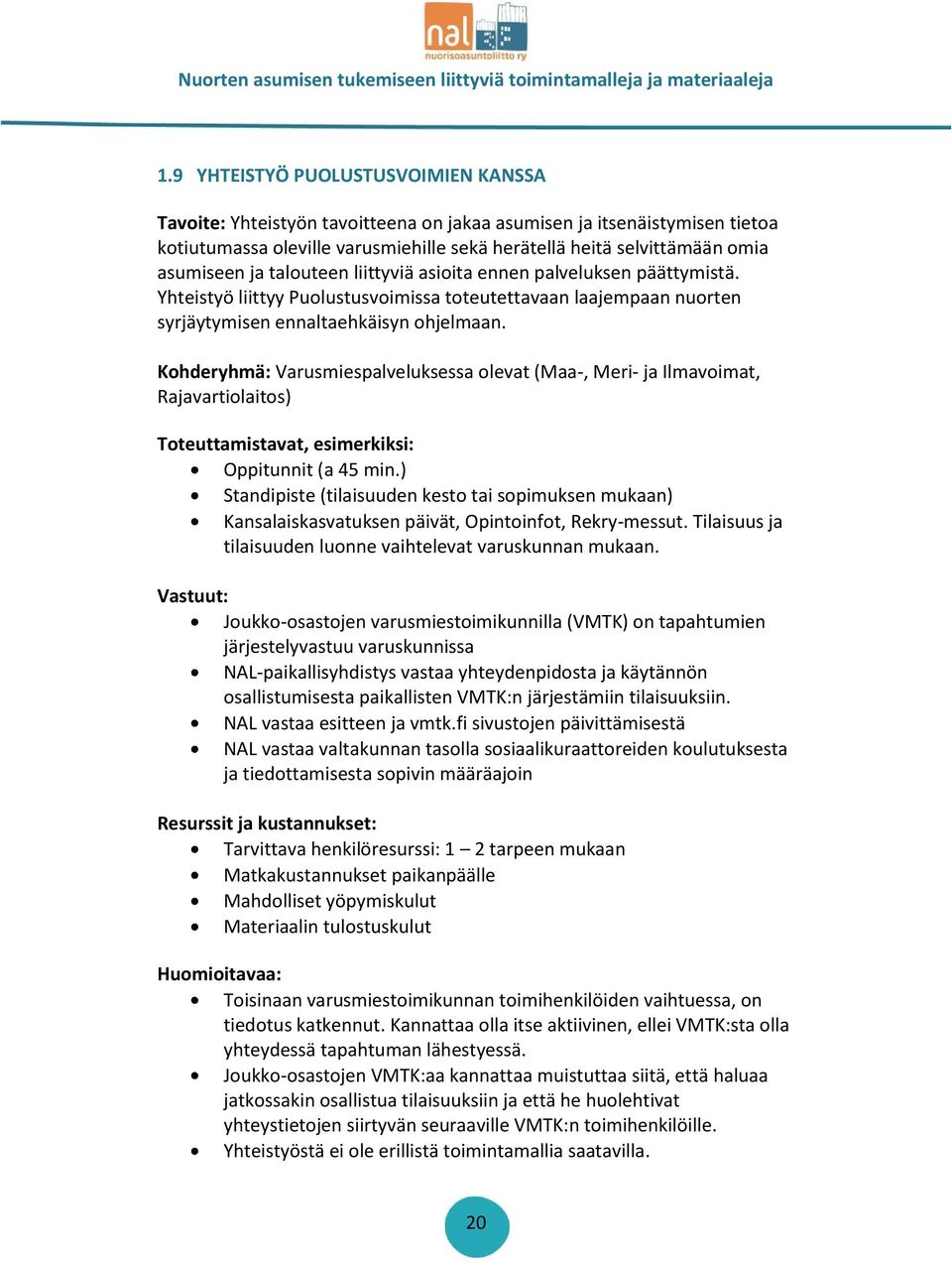 Kohderyhmä: Varusmiespalveluksessa olevat (Maa-, Meri- ja Ilmavoimat, Rajavartiolaitos) Toteuttamistavat, esimerkiksi: Oppitunnit (a 45 min.