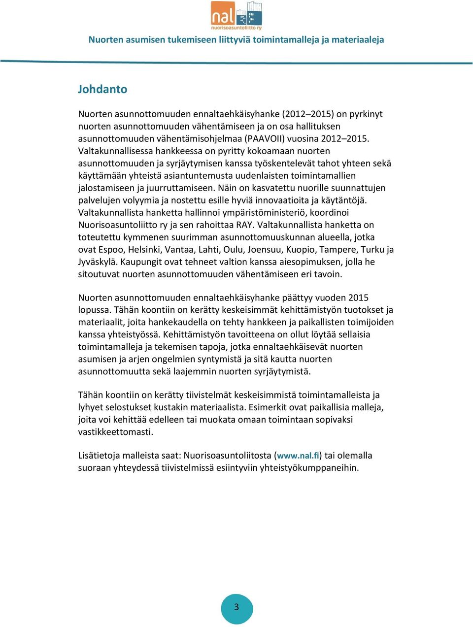 jalostamiseen ja juurruttamiseen. Näin on kasvatettu nuorille suunnattujen palvelujen volyymia ja nostettu esille hyviä innovaatioita ja käytäntöjä.