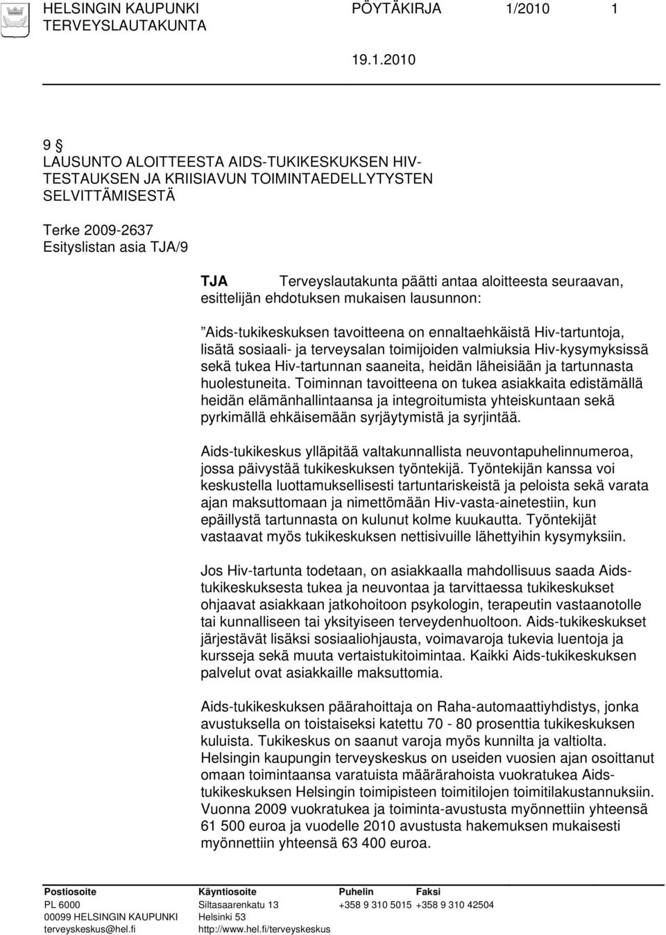 toimijoiden valmiuksia Hiv-kysymyksissä sekä tukea Hiv-tartunnan saaneita, heidän läheisiään ja tartunnasta huolestuneita.