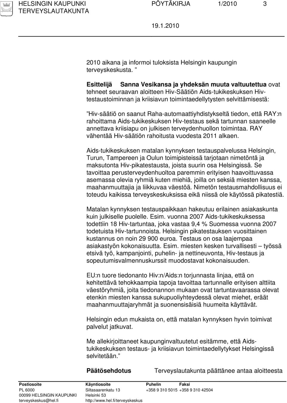 Hiv-säätiö on saanut Raha-automaattiyhdistykseltä tiedon, että RAY:n rahoittama Aids-tukikeskuksen Hiv-testaus sekä tartunnan saaneelle annettava kriisiapu on julkisen terveydenhuollon toimintaa.