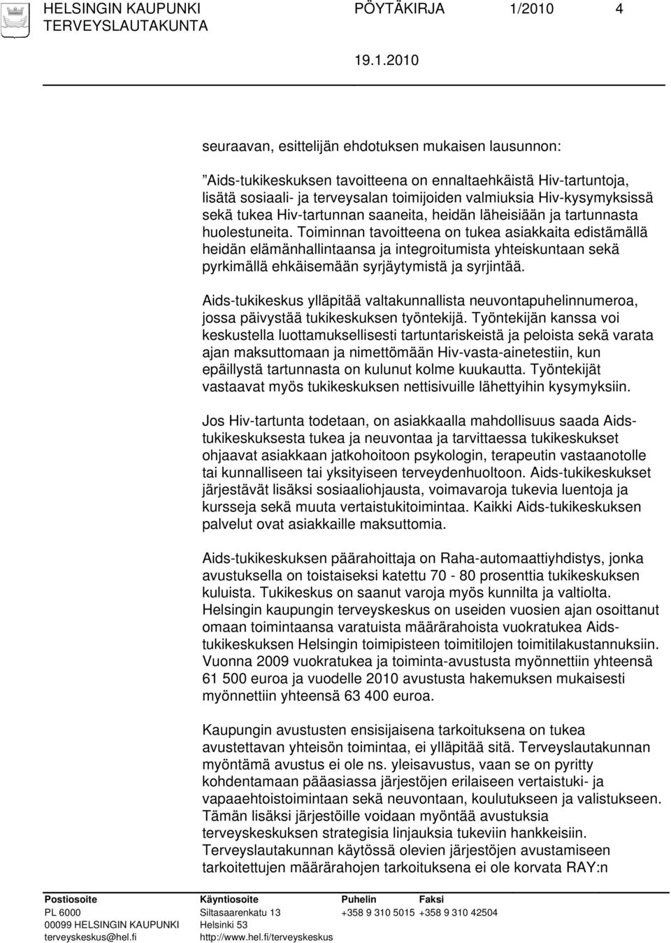 Toiminnan tavoitteena on tukea asiakkaita edistämällä heidän elämänhallintaansa ja integroitumista yhteiskuntaan sekä pyrkimällä ehkäisemään syrjäytymistä ja syrjintää.