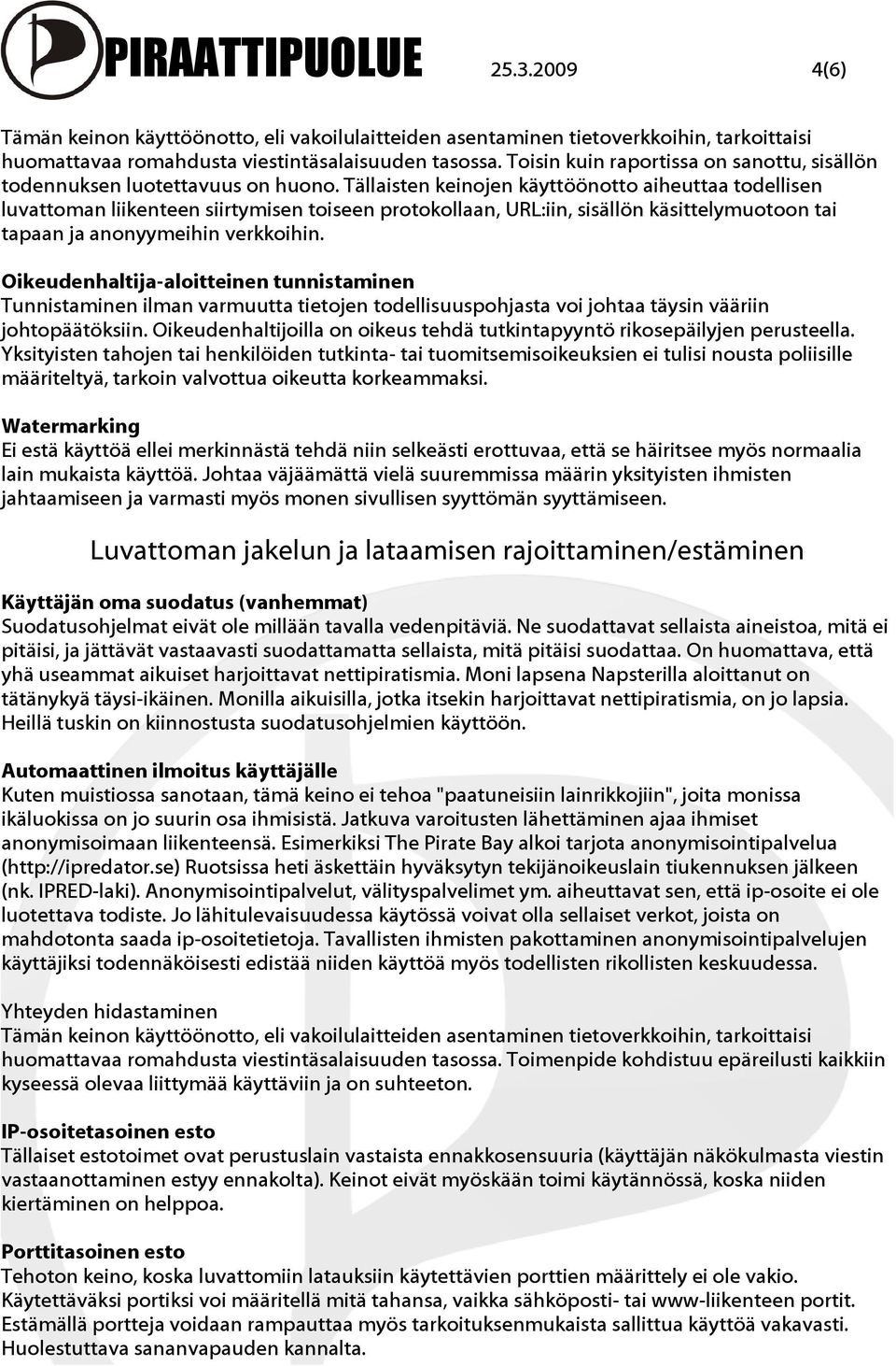 Tällaisten keinojen käyttöönotto aiheuttaa todellisen luvattoman liikenteen siirtymisen toiseen protokollaan, URL:iin, sisällön käsittelymuotoon tai tapaan ja anonyymeihin verkkoihin.