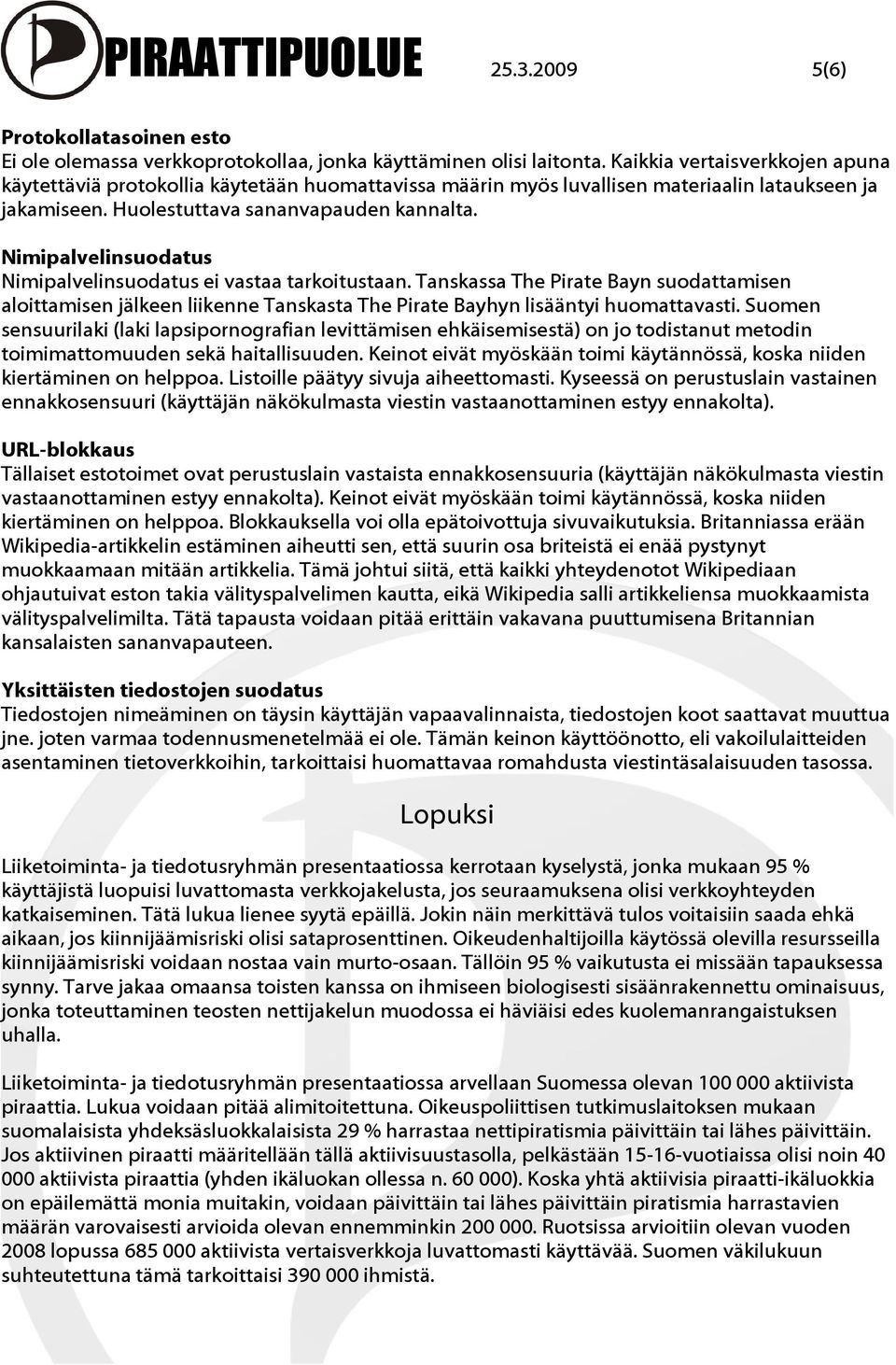 Nimipalvelinsuodatus Nimipalvelinsuodatus ei vastaa tarkoitustaan. Tanskassa The Pirate Bayn suodattamisen aloittamisen jälkeen liikenne Tanskasta The Pirate Bayhyn lisääntyi huomattavasti.