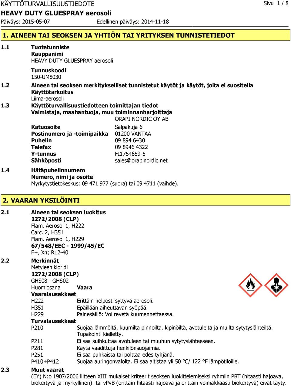 3 Käyttöturvallisuustiedotteen toimittajan tiedot Valmistaja, maahantuoja, muu toiminnanharjoittaja ORAPI NORDIC OY AB Katuosoite Salpakuja 6 Postinumero ja -toimipaikka 01200 VANTAA Puhelin 09 894