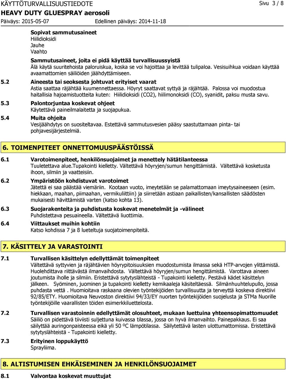 Höyryt saattavat syttyä ja räjähtää. Palossa voi muodostua haitallisia hajoamistuotteita kuten: Hiilidioksidi (CO2), hiilimonoksidi (CO), syanidit, paksu musta savu. 5.