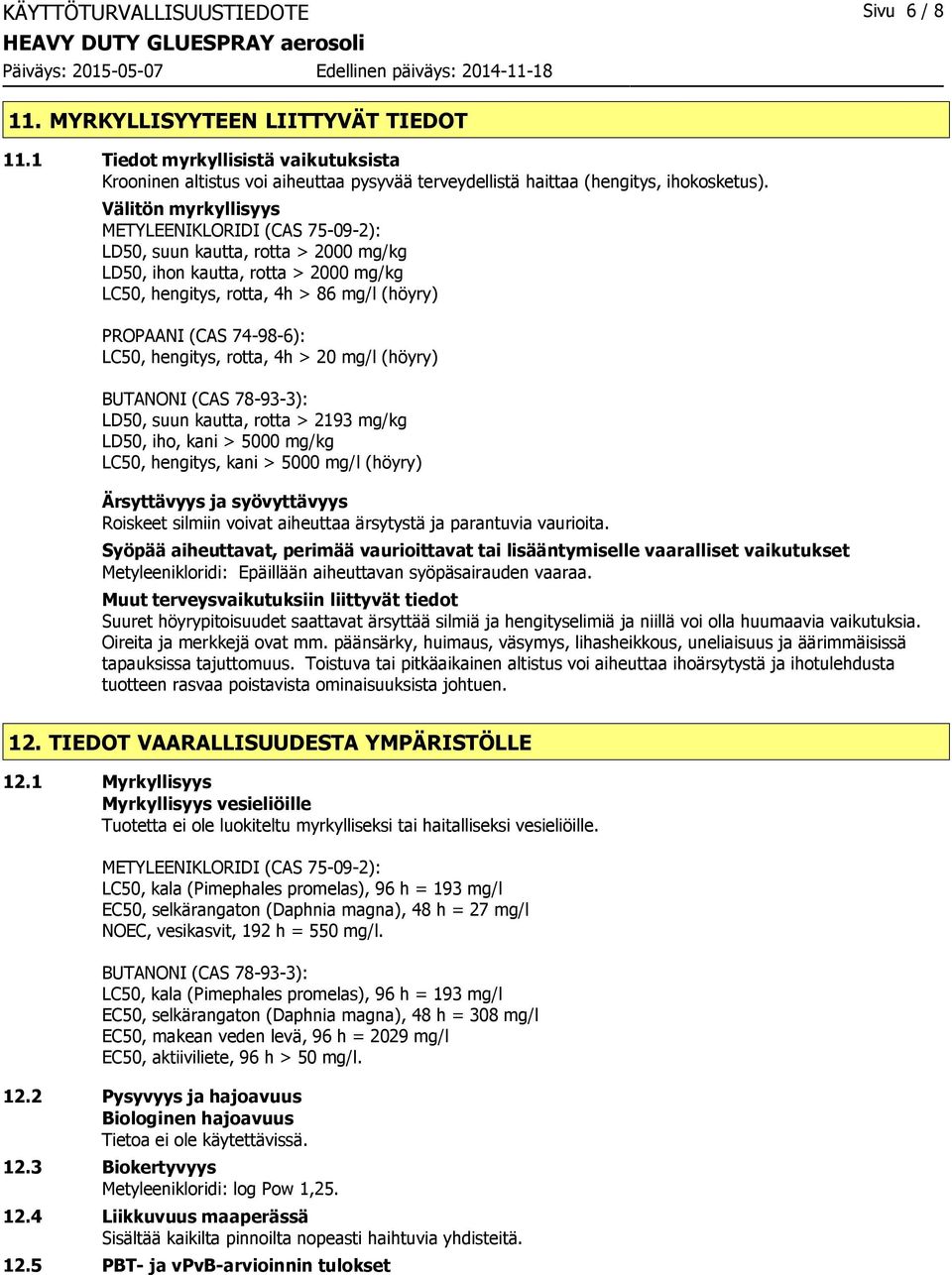 Välitön myrkyllisyys METYLEENIKLORIDI (CAS 75-09-2): LD50, suun kautta, rotta > 2000 mg/kg LD50, ihon kautta, rotta > 2000 mg/kg LC50, hengitys, rotta, 4h > 86 mg/l (höyry) PROPAANI (CAS 74-98-6):