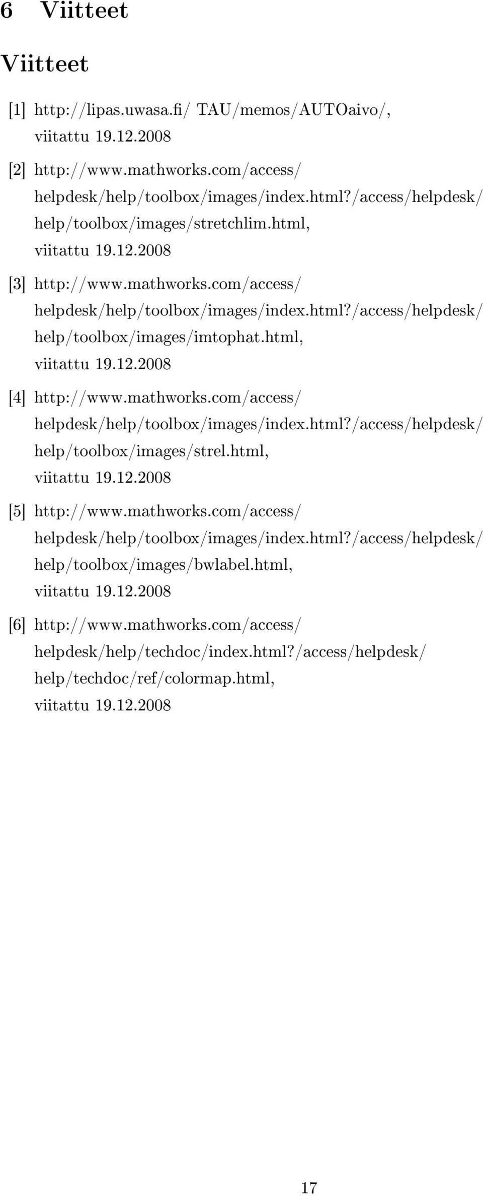 html, viitattu 19.12.2008 [4] http://www.mathworks.com/access/ helpdesk/help/toolbox/images/index.html?/access/helpdesk/ help/toolbox/images/strel.html, viitattu 19.12.2008 [5] http://www.mathworks.com/access/ helpdesk/help/toolbox/images/index.html?/access/helpdesk/ help/toolbox/images/bwlabel.