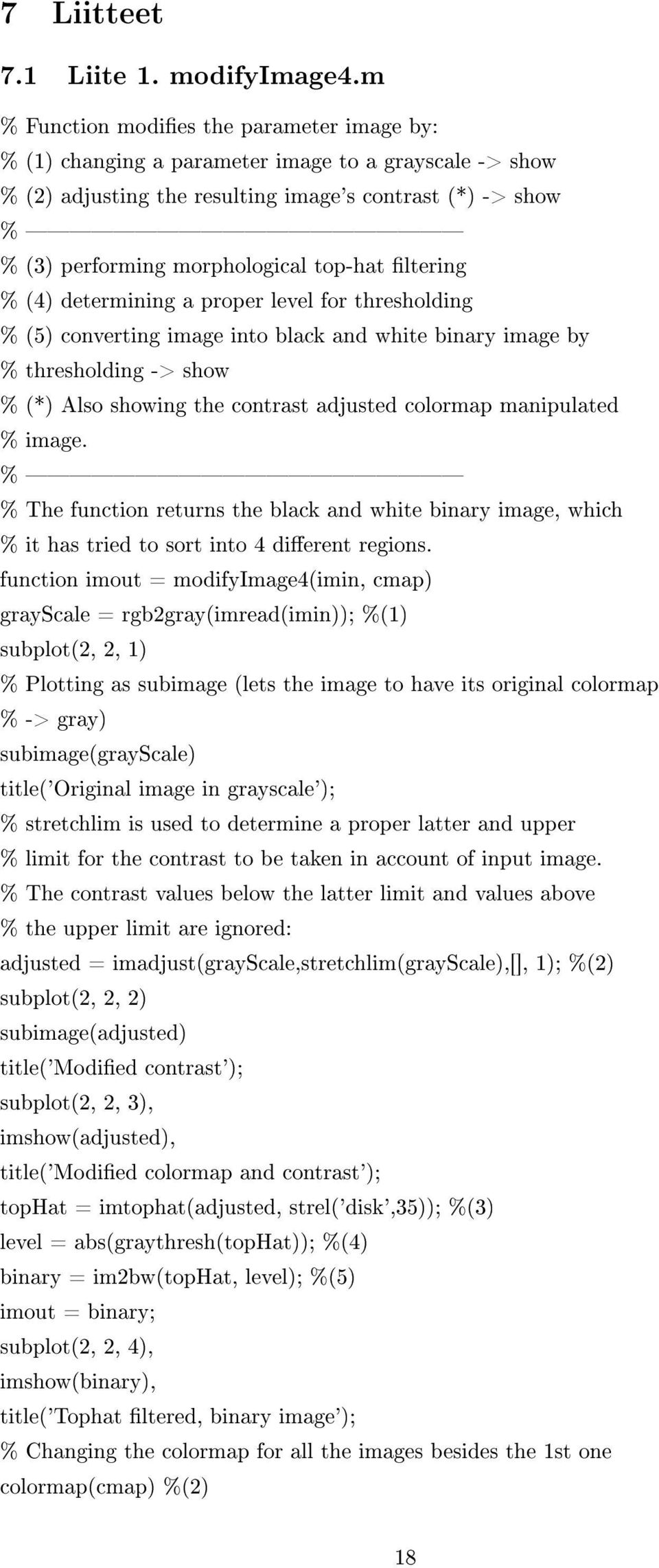 ltering % (4) determining a proper level for thresholding % (5) converting image into black and white binary image by % thresholding -> show % (*) Also showing the contrast adjusted colormap