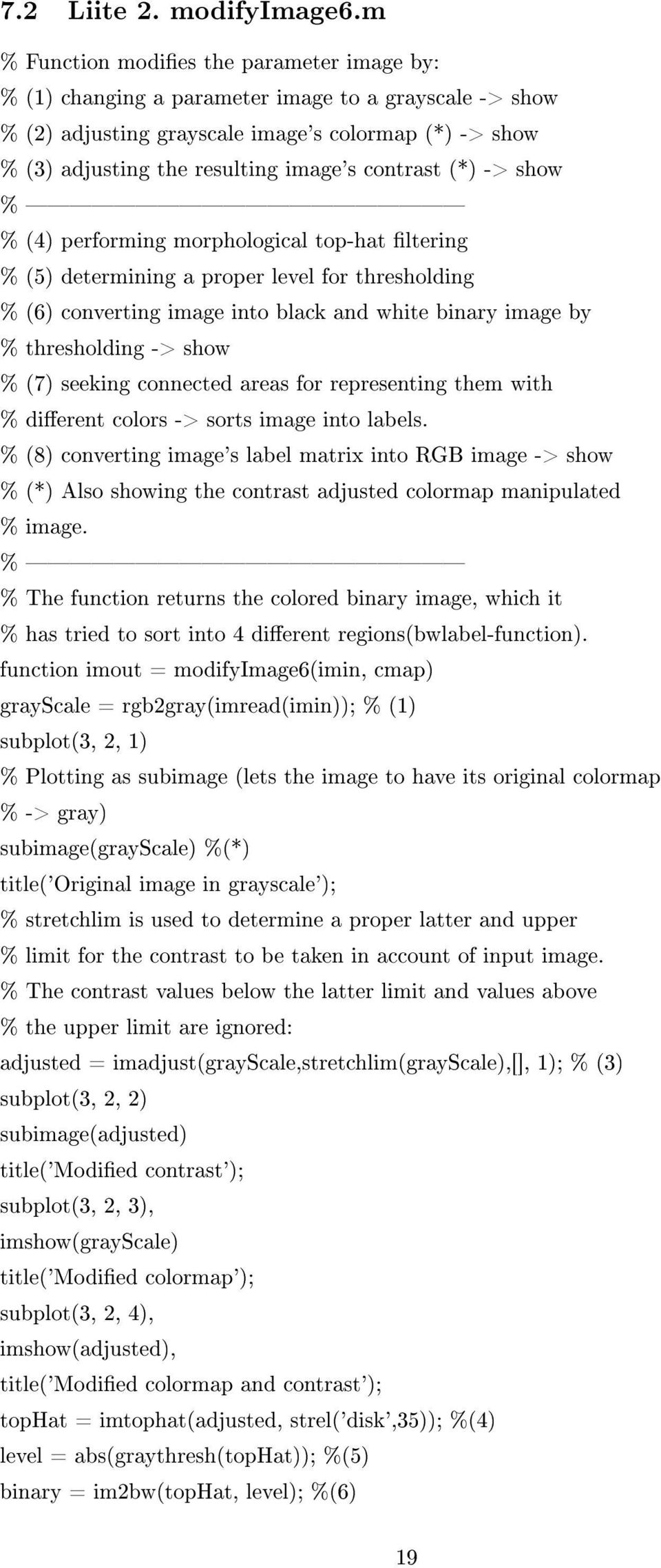 contrast (*) -> show % % (4) performing morphological top-hat ltering % (5) determining a proper level for thresholding % (6) converting image into black and white binary image by % thresholding ->