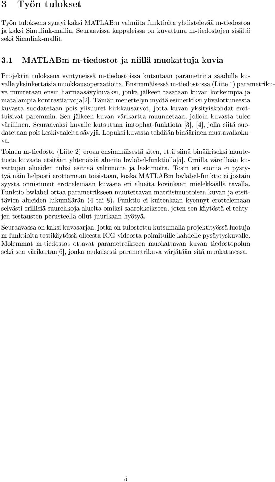 1 MATLAB:n m-tiedostot ja niillä muokattuja kuvia Projektin tuloksena syntyneissä m-tiedostoissa kutsutaan parametrina saadulle kuvalle yksinkertaisia muokkausoperaatioita.