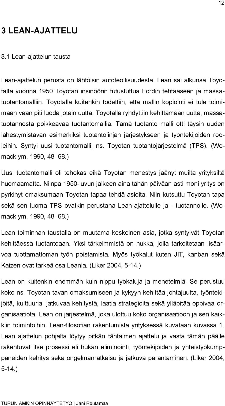 Toyotalla kuitenkin todettiin, että mallin kopiointi ei tule toimimaan vaan piti luoda jotain uutta. Toyotalla ryhdyttiin kehittämään uutta, massatuotannosta poikkeavaa tuotantomallia.