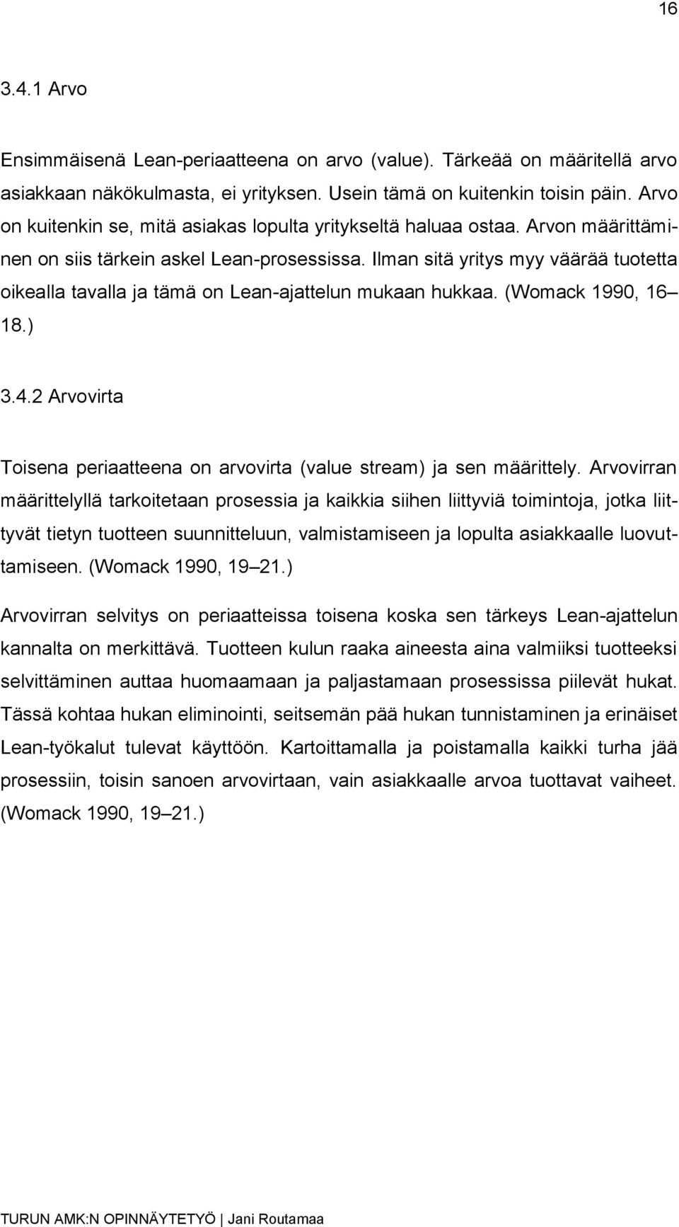 Ilman sitä yritys myy väärää tuotetta oikealla tavalla ja tämä on Lean-ajattelun mukaan hukkaa. (Womack 1990, 16 18.) 3.4.