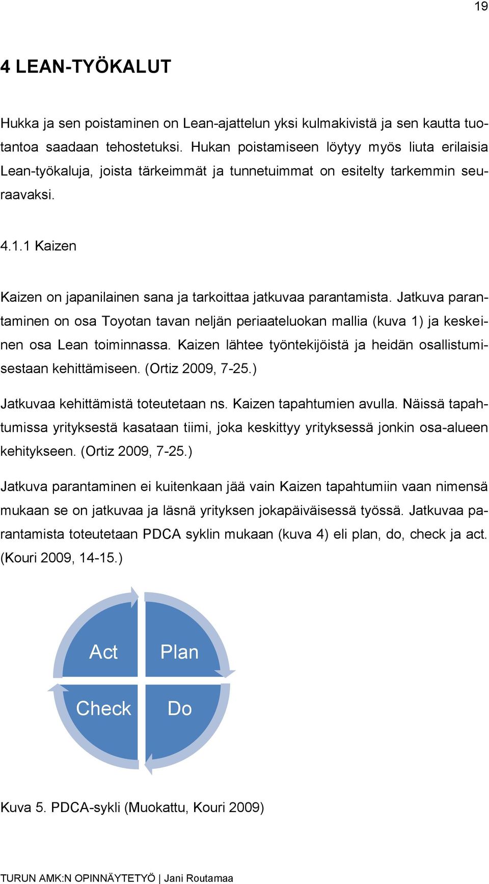 1 Kaizen Kaizen on japanilainen sana ja tarkoittaa jatkuvaa parantamista. Jatkuva parantaminen on osa Toyotan tavan neljän periaateluokan mallia (kuva 1) ja keskeinen osa Lean toiminnassa.