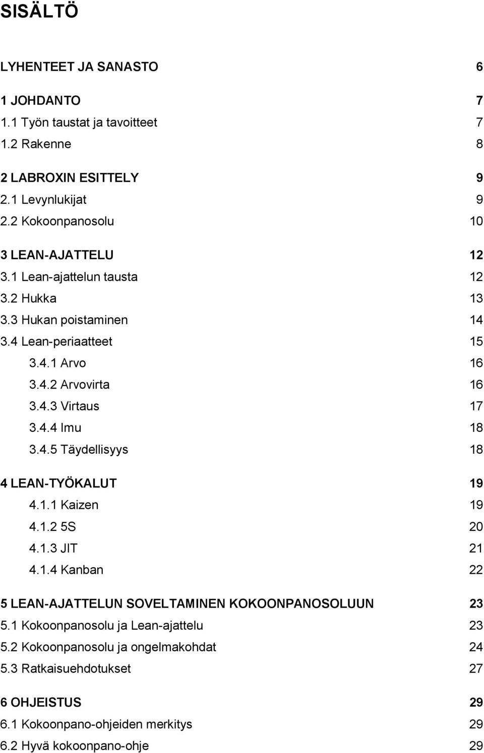 4.3 Virtaus 17 3.4.4 Imu 18 3.4.5 Täydellisyys 18 4 LEAN-TYÖKALUT 19 4.1.1 Kaizen 19 4.1.2 5S 20 4.1.3 JIT 21 4.1.4 Kanban 22 5 LEAN-AJATTELUN SOVELTAMINEN KOKOONPANOSOLUUN 23 5.