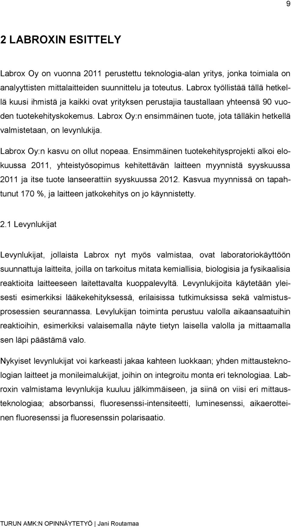 Labrox Oy:n ensimmäinen tuote, jota tälläkin hetkellä valmistetaan, on levynlukija. Labrox Oy:n kasvu on ollut nopeaa.