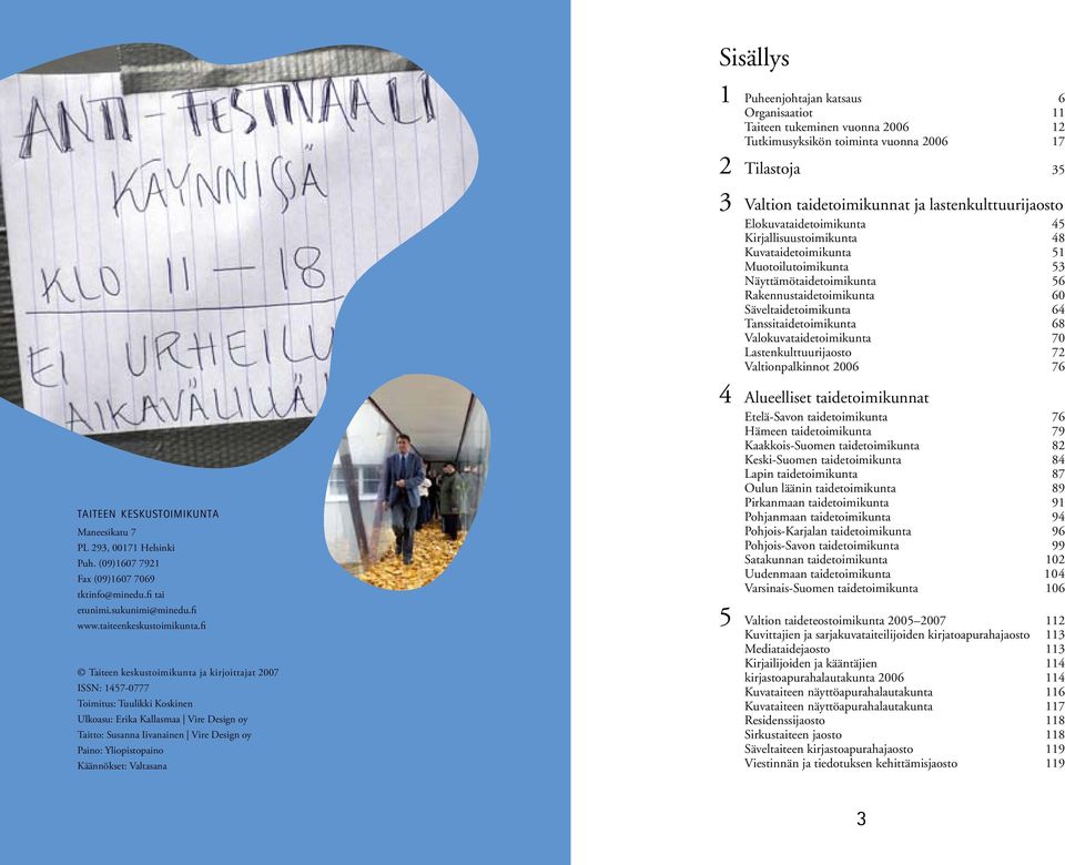 Käännökset: Valtasana Sisällys 1 Puheenjohtajan katsaus 6 Organisaatiot 11 Taiteen tukeminen vuonna 2006 12 Tutkimusyksikön toiminta vuonna 2006 17 2 Tilastoja 35 3 Valtion taidetoimikunnat ja