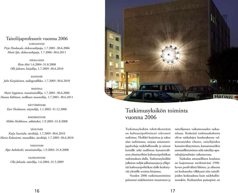 7.2001 30.6.2011 NÄYTTÄMÖTAIDE Kari Heiskanen, näyttelijä, 1.1.2002 31.12.2006 RAKENNUSTAIDE Mikko Heikkinen, arkkitehti, 1.9.2003 31.8.