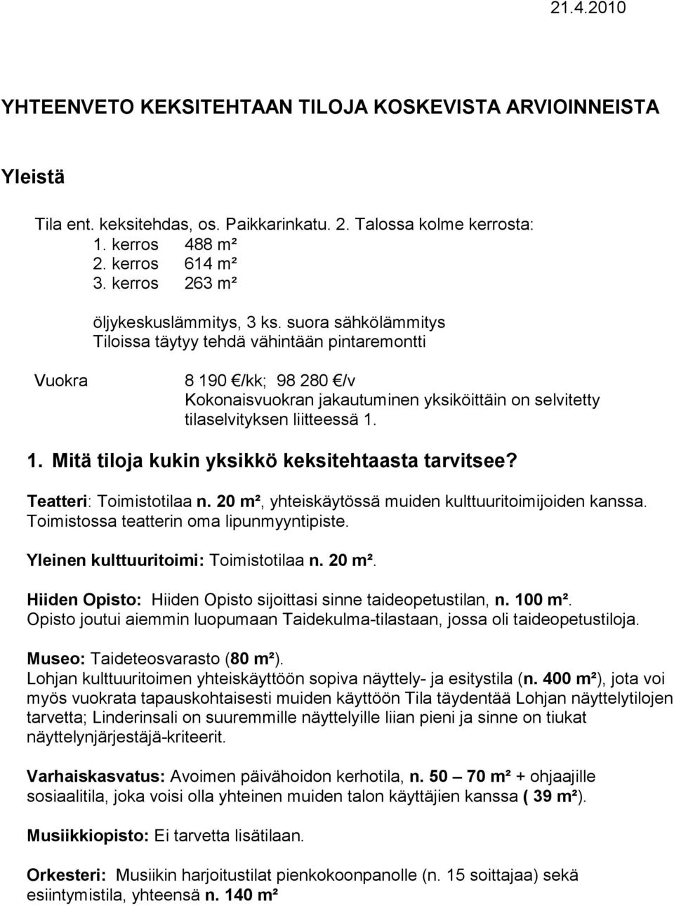 suora sähkölämmitys Tiloissa täytyy tehdä vähintään pintaremontti Vuokra 8 190 /kk; 98 280 /v Kokonaisvuokran jakautuminen yksiköittäin on selvitetty tilaselvityksen liitteessä 1. 1. Mitä tiloja kukin yksikkö keksitehtaasta tarvitsee?