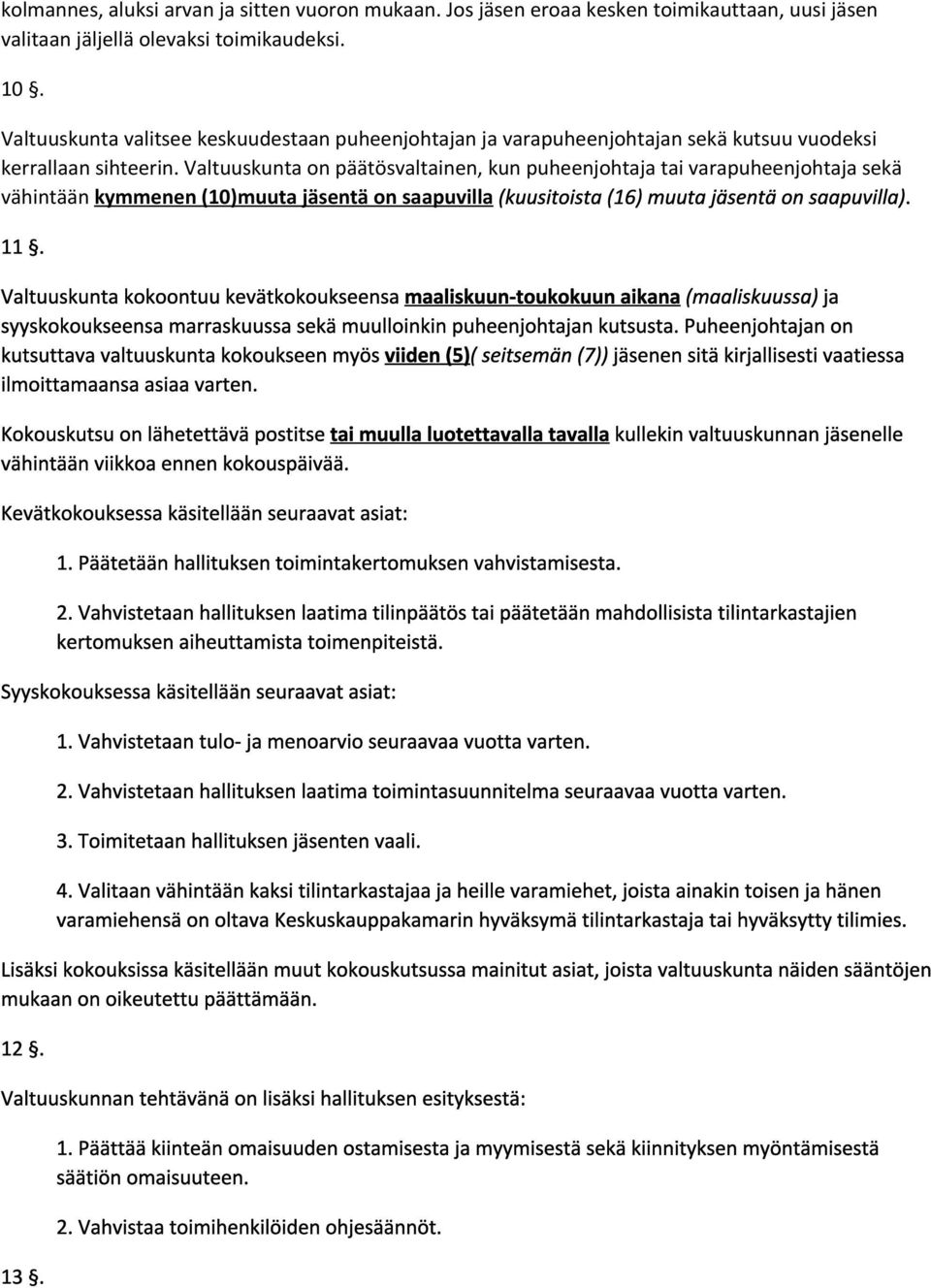 Valtuuskunta on päätösvaltainen, kun puheenjohtaja tai varapuheenjohtaja sekä vähintään kymmenen (10)muuta jäsentä on saapuvilla (kuusitoista (16) muuta jäsentä on saapuvilla). 11.